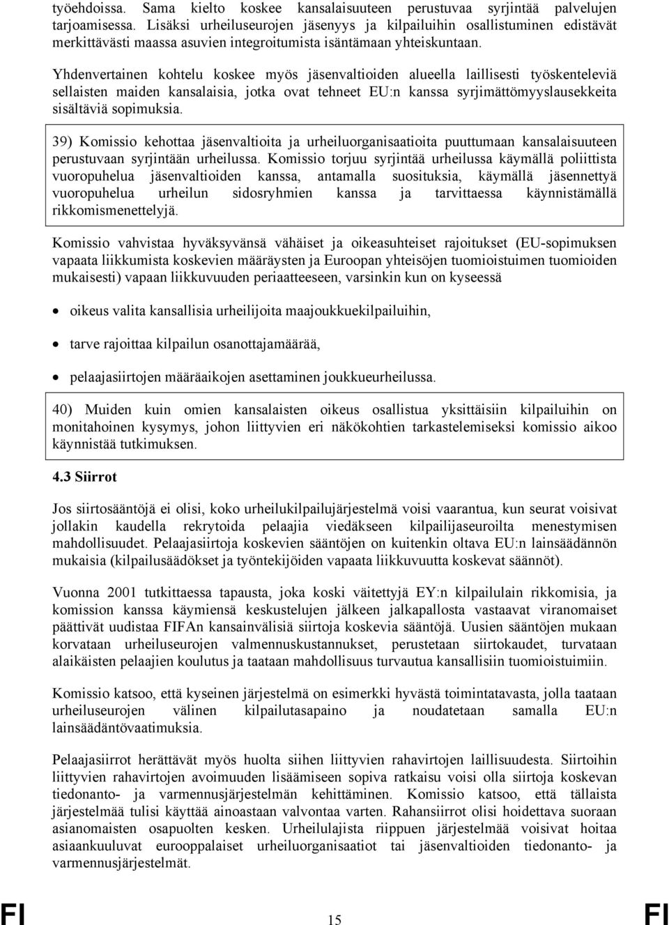 Yhdenvertainen kohtelu koskee myös jäsenvaltioiden alueella laillisesti työskenteleviä sellaisten maiden kansalaisia, jotka ovat tehneet EU:n kanssa syrjimättömyyslausekkeita sisältäviä sopimuksia.