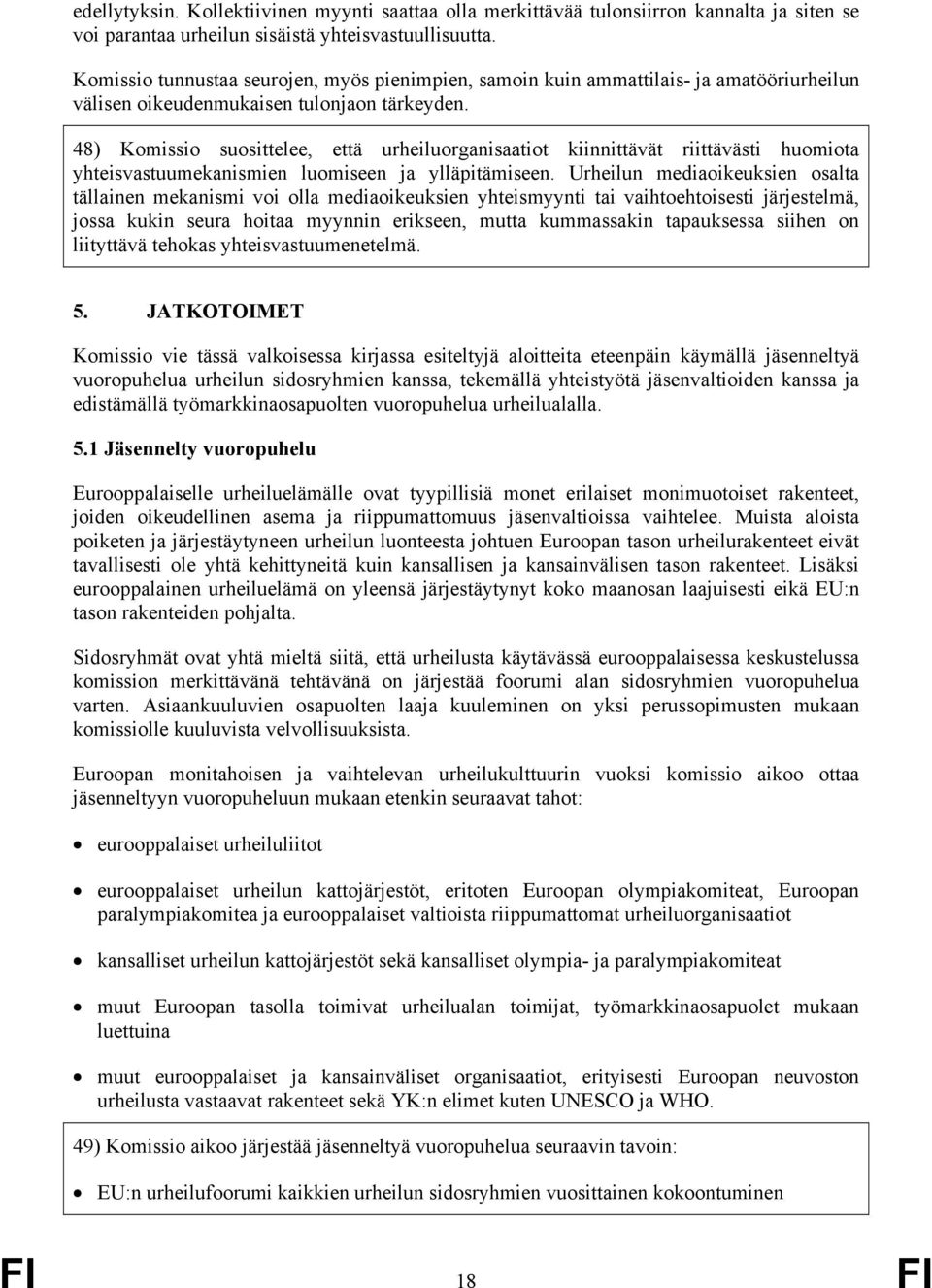 48) Komissio suosittelee, että urheiluorganisaatiot kiinnittävät riittävästi huomiota yhteisvastuumekanismien luomiseen ja ylläpitämiseen.