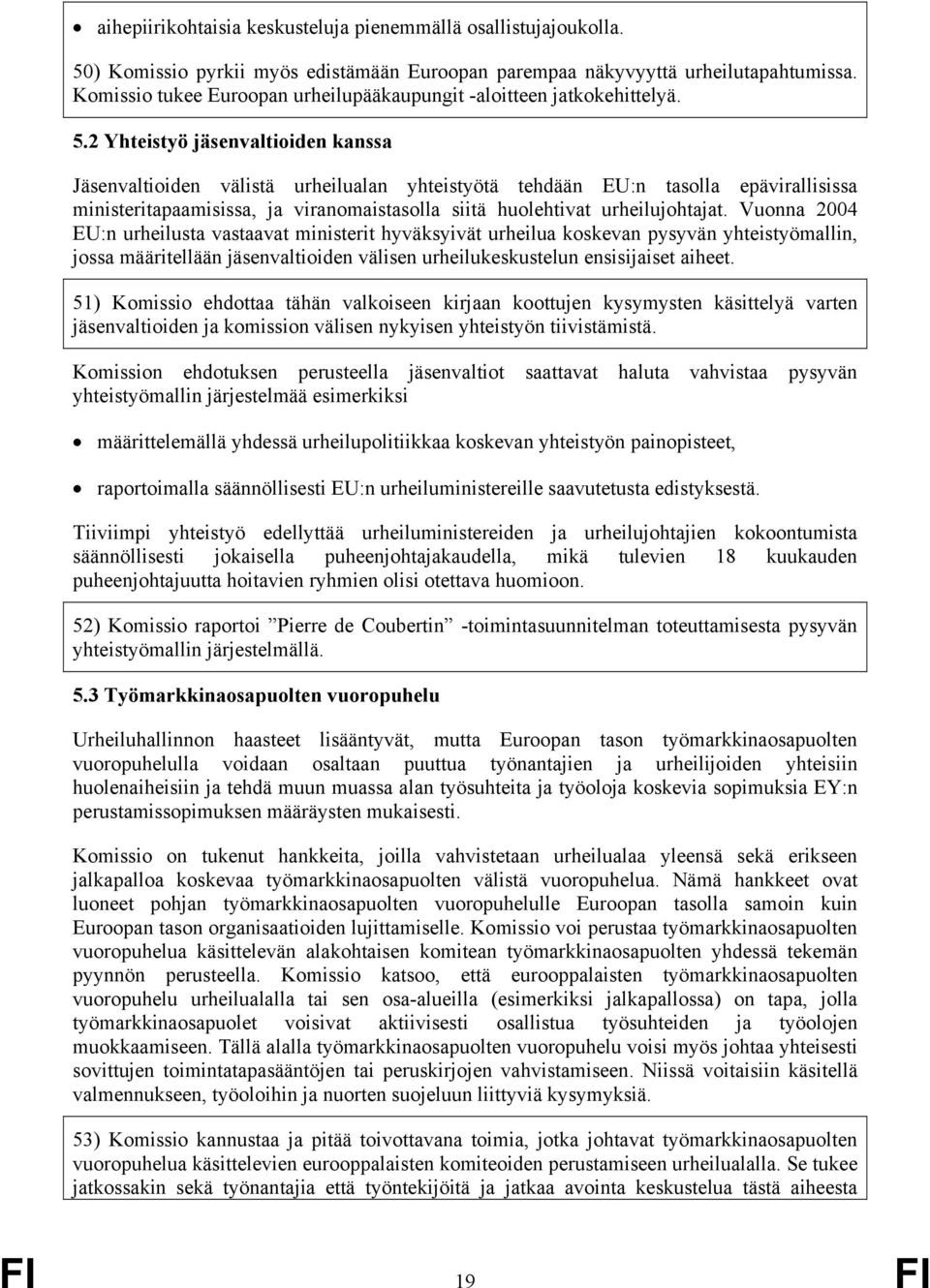 2 Yhteistyö jäsenvaltioiden kanssa Jäsenvaltioiden välistä urheilualan yhteistyötä tehdään EU:n tasolla epävirallisissa ministeritapaamisissa, ja viranomaistasolla siitä huolehtivat urheilujohtajat.