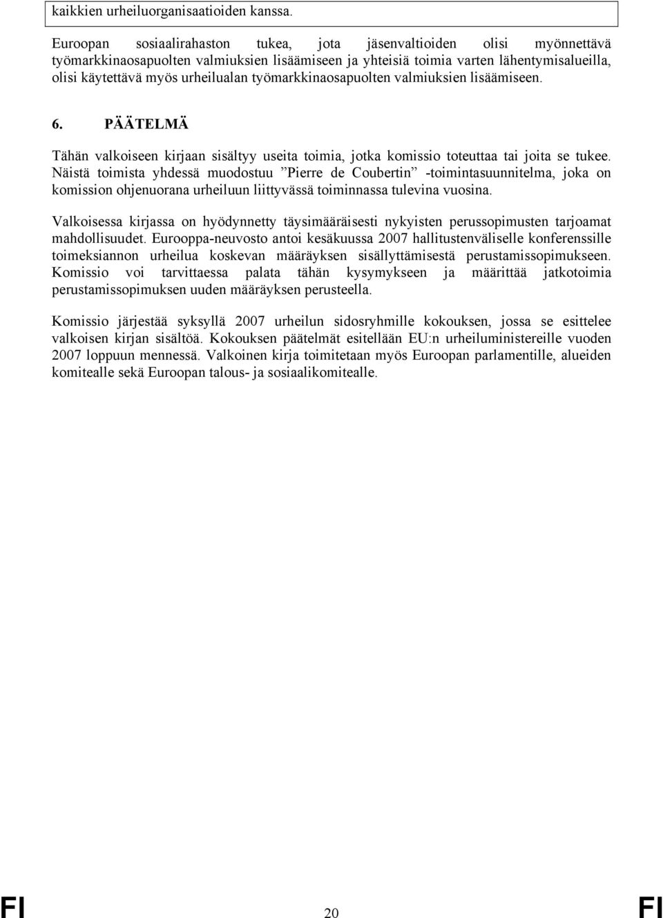 työmarkkinaosapuolten valmiuksien lisäämiseen. 6. PÄÄTELMÄ Tähän valkoiseen kirjaan sisältyy useita toimia, jotka komissio toteuttaa tai joita se tukee.