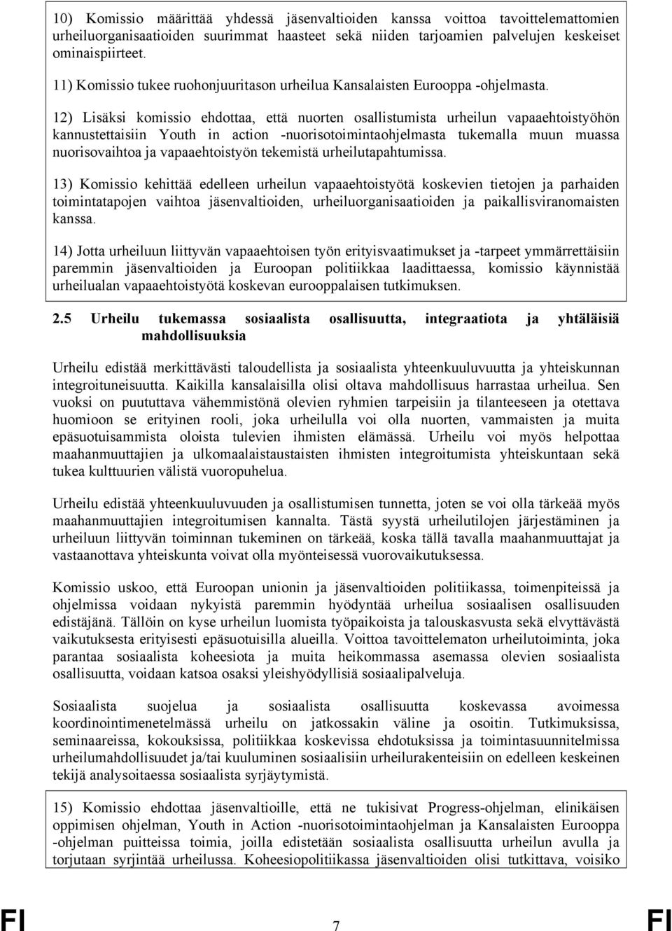 12) Lisäksi komissio ehdottaa, että nuorten osallistumista urheilun vapaaehtoistyöhön kannustettaisiin Youth in action -nuorisotoimintaohjelmasta tukemalla muun muassa nuorisovaihtoa ja