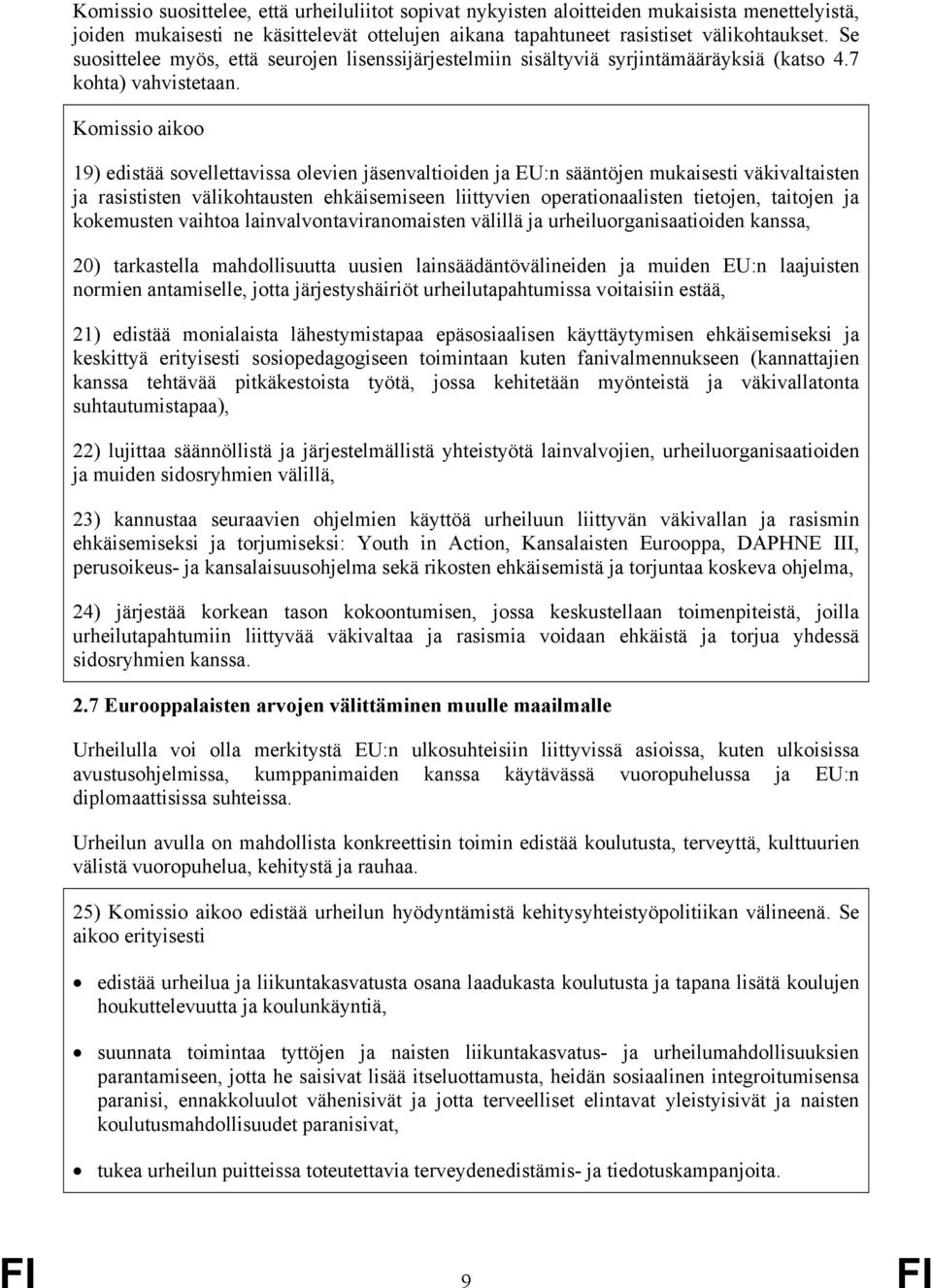 Komissio aikoo 19) edistää sovellettavissa olevien jäsenvaltioiden ja EU:n sääntöjen mukaisesti väkivaltaisten ja rasististen välikohtausten ehkäisemiseen liittyvien operationaalisten tietojen,