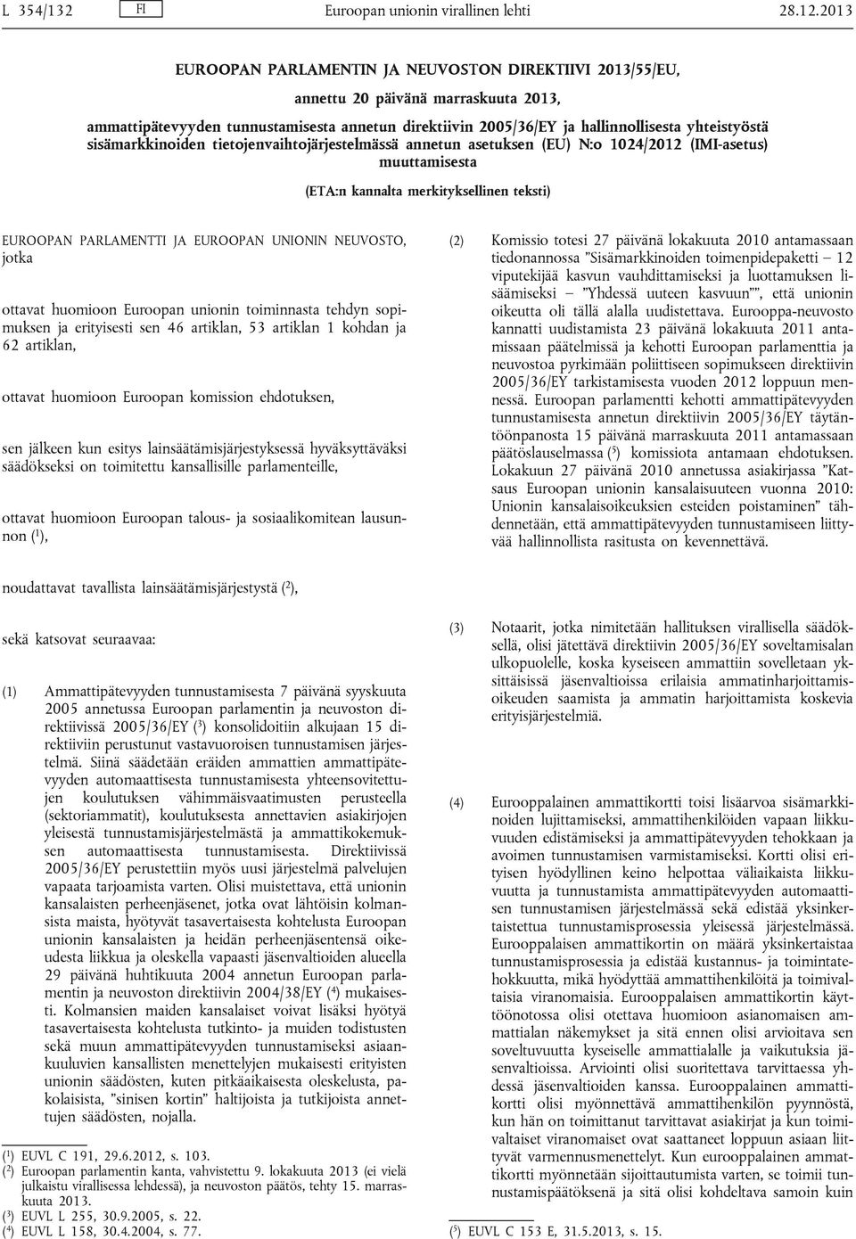 sisämarkkinoiden tietojenvaihtojärjestelmässä annetun asetuksen (EU) N:o 1024/2012 (IMI-asetus) muuttamisesta (ETA:n kannalta merkityksellinen teksti) EUROOPAN PARLAMENTTI JA EUROOPAN UNIONIN