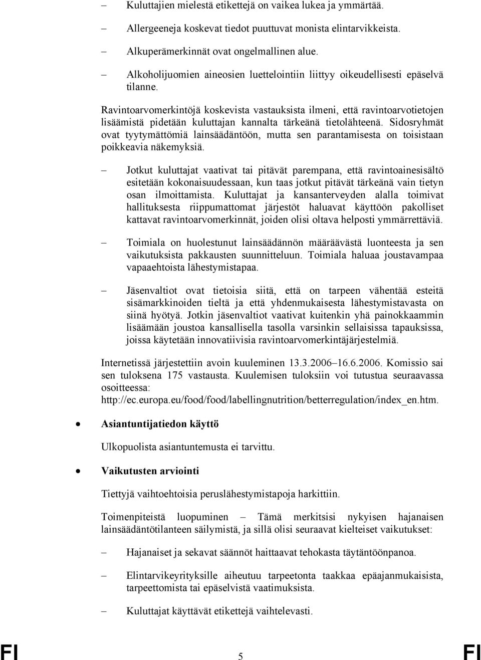 Ravintoarvomerkintöjä koskevista vastauksista ilmeni, että ravintoarvotietojen lisäämistä pidetään kuluttajan kannalta tärkeänä tietolähteenä.