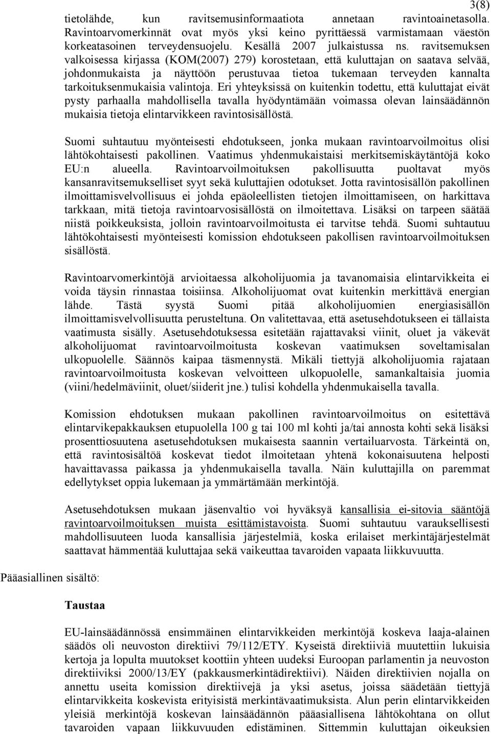 ravitsemuksen valkoisessa kirjassa (KOM(2007) 279) korostetaan, että kuluttajan on saatava selvää, johdonmukaista ja näyttöön perustuvaa tietoa tukemaan terveyden kannalta tarkoituksenmukaisia