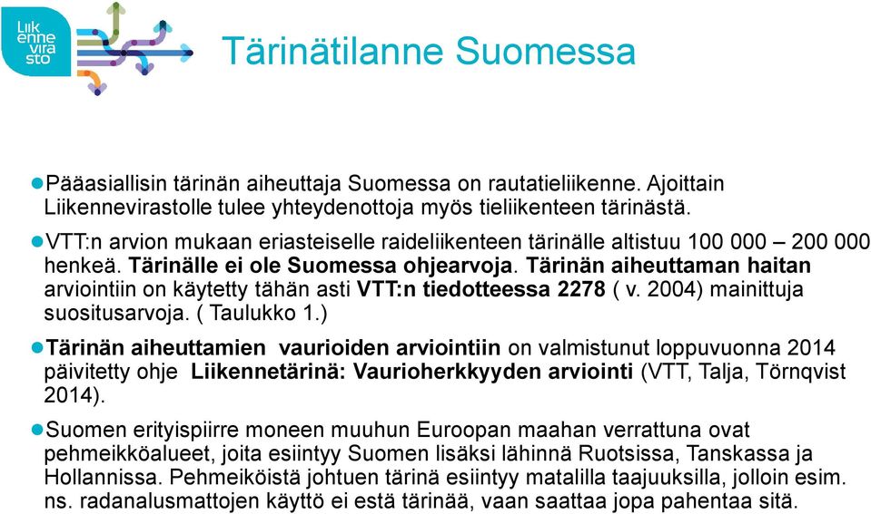 Tärinän aiheuttaman haitan arviointiin on käytetty tähän asti VTT:n tiedotteessa 2278 ( v. 2004) mainittuja suositusarvoja. ( Taulukko 1.