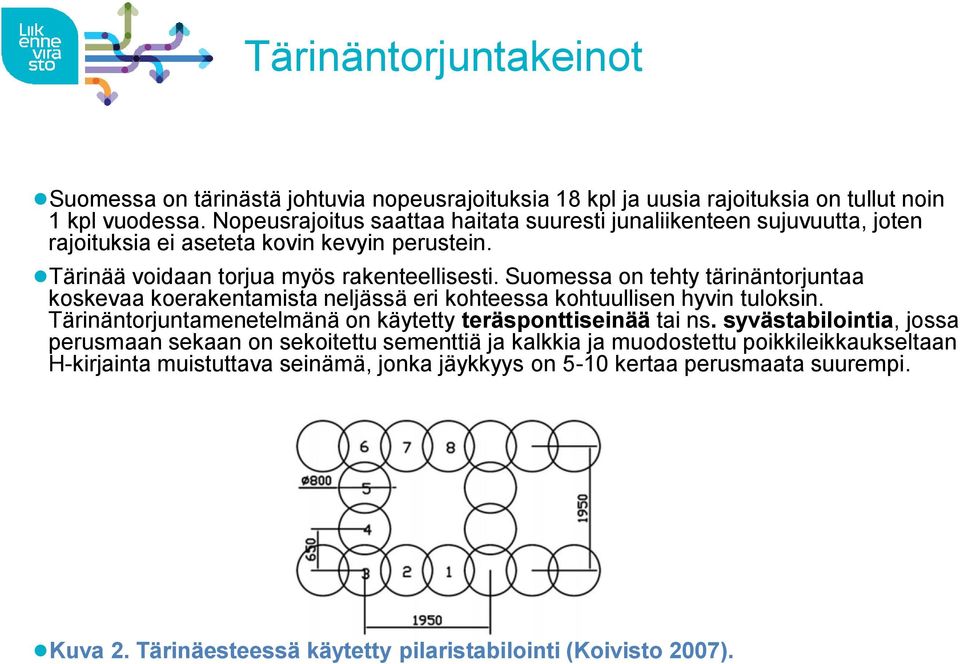 Suomessa on tehty tärinäntorjuntaa koskevaa koerakentamista neljässä eri kohteessa kohtuullisen hyvin tuloksin. Tärinäntorjuntamenetelmänä on käytetty teräsponttiseinää tai ns.