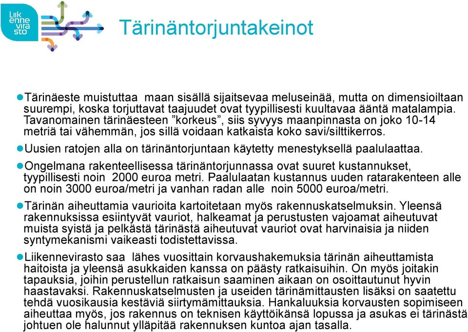 Uusien ratojen alla on tärinäntorjuntaan käytetty menestyksellä paalulaattaa. Ongelmana rakenteellisessa tärinäntorjunnassa ovat suuret kustannukset, tyypillisesti noin 2000 euroa metri.