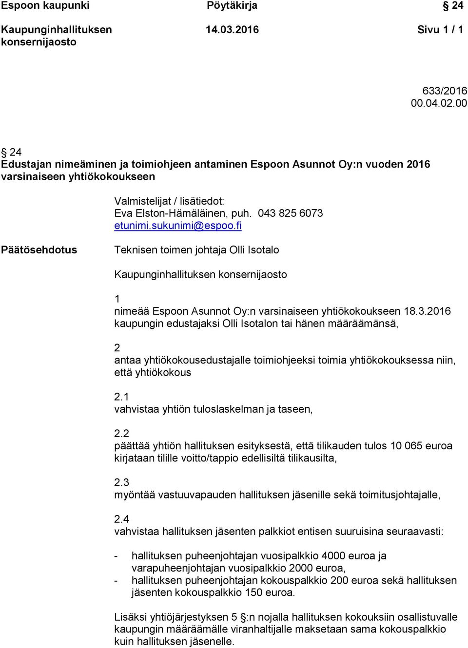 sukunimi@espoo.fi Päätösehdotus Teknisen toimen johtaja Olli Isotalo 1 nimeää Espoon Asunnot Oy:n varsinaiseen yhtiökokoukseen 18.3.