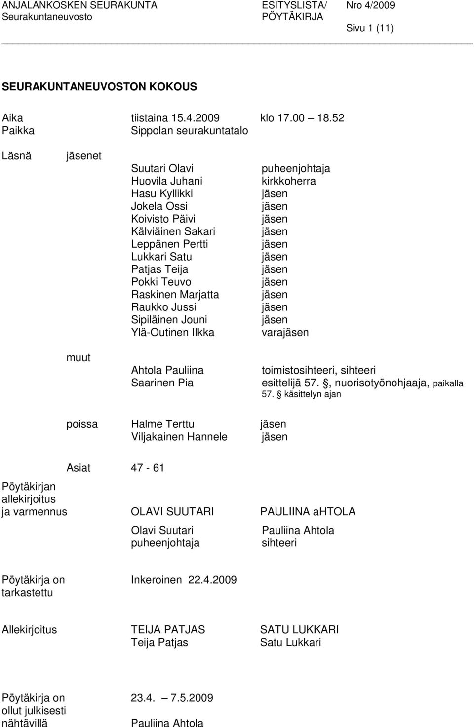 Marjatta Raukko Jussi Sipiläinen Jouni Ylä-Outinen Ilkka puheenjohtaja kirkkoherra vara muut Ahtola Pauliina Saarinen Pia toimistosihteeri, sihteeri esittelijä 57., nuorisotyönohjaaja, paikalla 57.