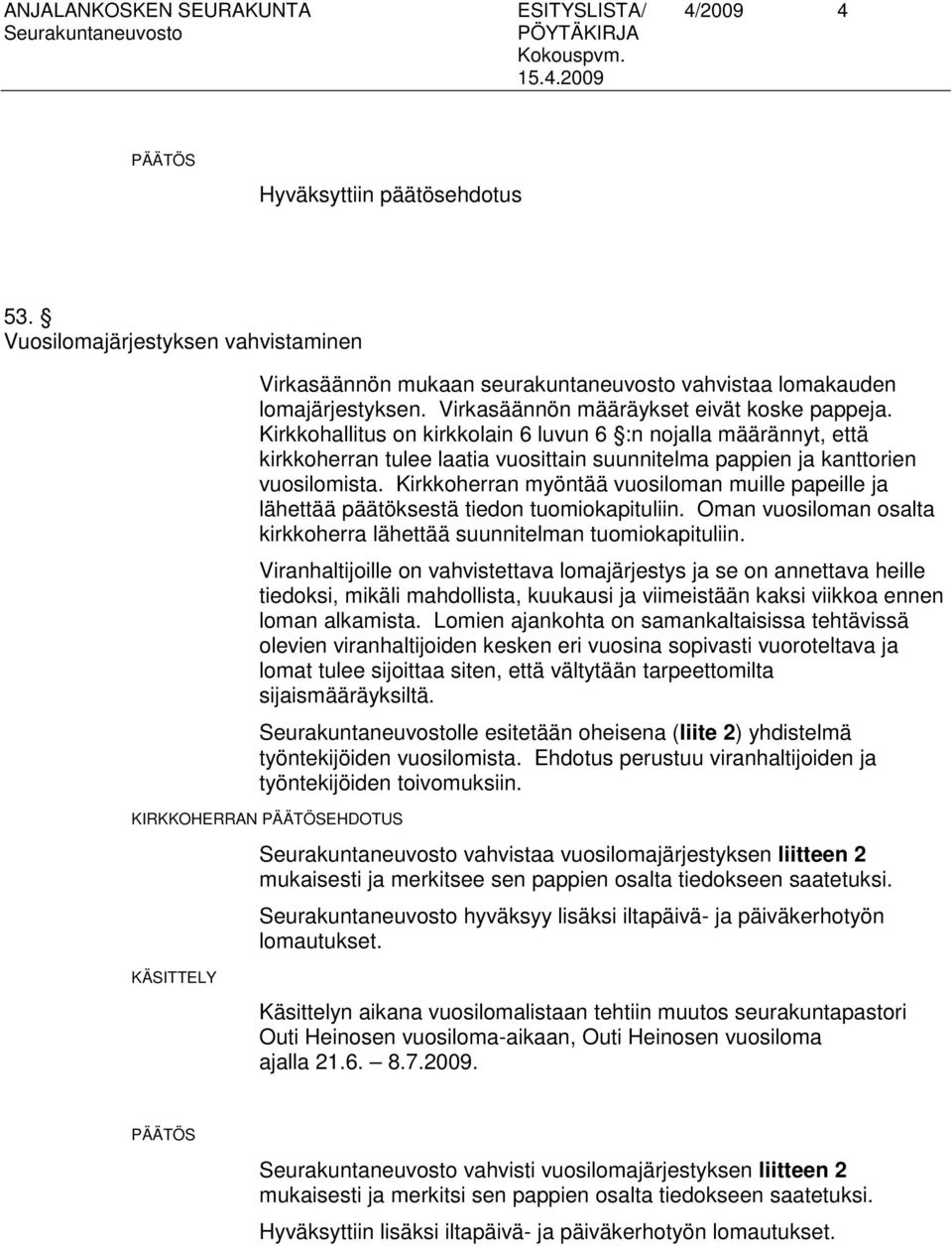 Kirkkoherran myöntää vuosiloman muille papeille ja lähettää päätöksestä tiedon tuomiokapituliin. Oman vuosiloman osalta kirkkoherra lähettää suunnitelman tuomiokapituliin.