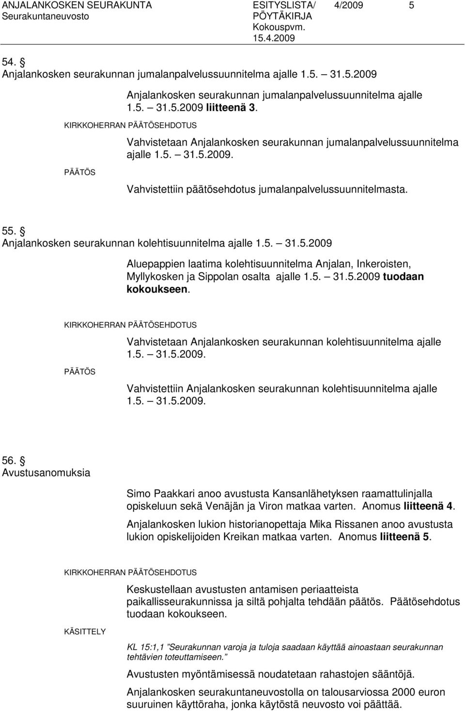 Anjalankosken seurakunnan kolehtisuunnitelma ajalle 1.5. 31.5.2009 Aluepappien laatima kolehtisuunnitelma Anjalan, Inkeroisten, Myllykosken ja Sippolan osalta ajalle 1.5. 31.5.2009 tuodaan kokoukseen.