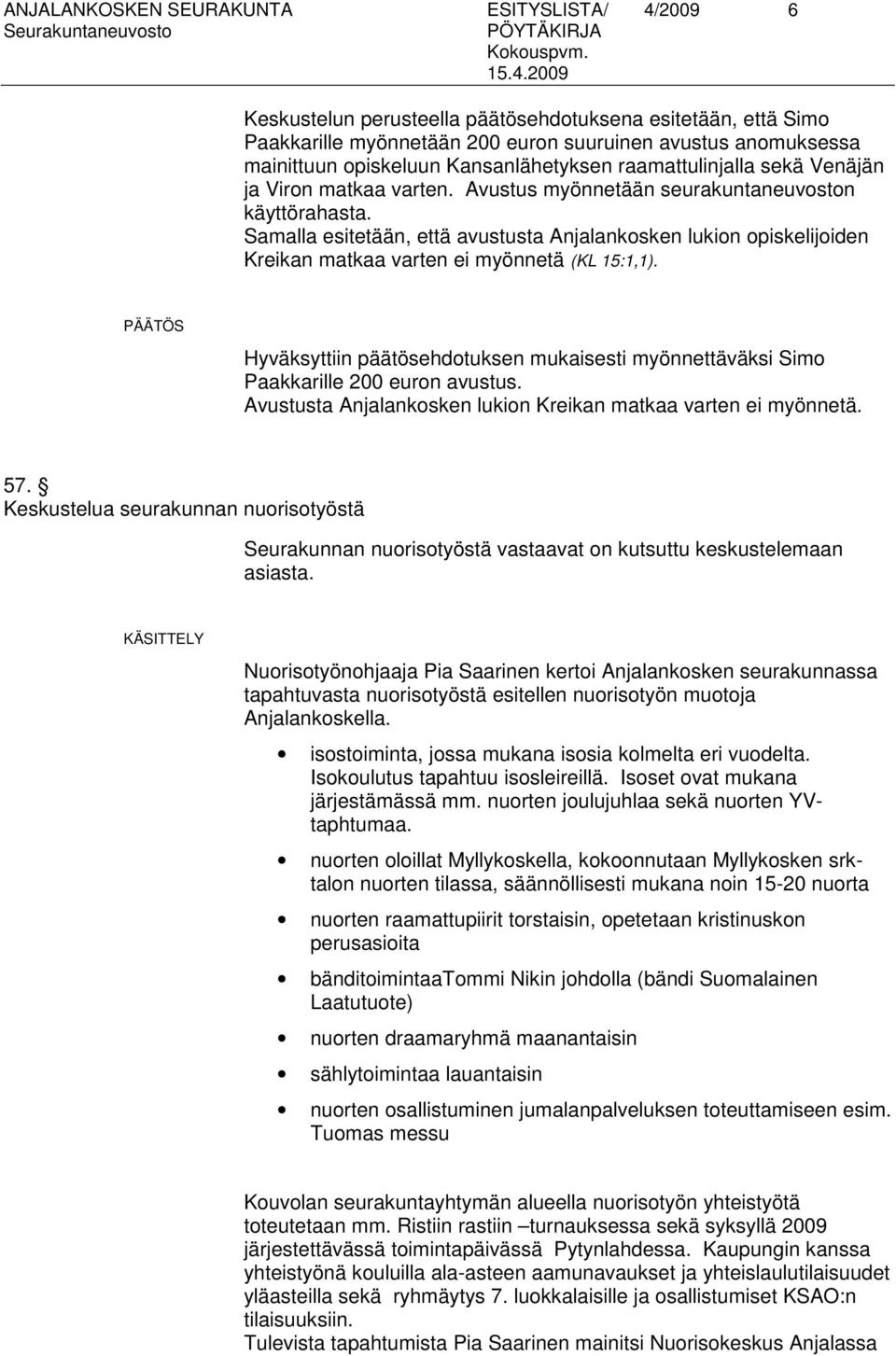 Samalla esitetään, että avustusta Anjalankosken lukion opiskelijoiden Kreikan matkaa varten ei myönnetä (KL 15:1,1).