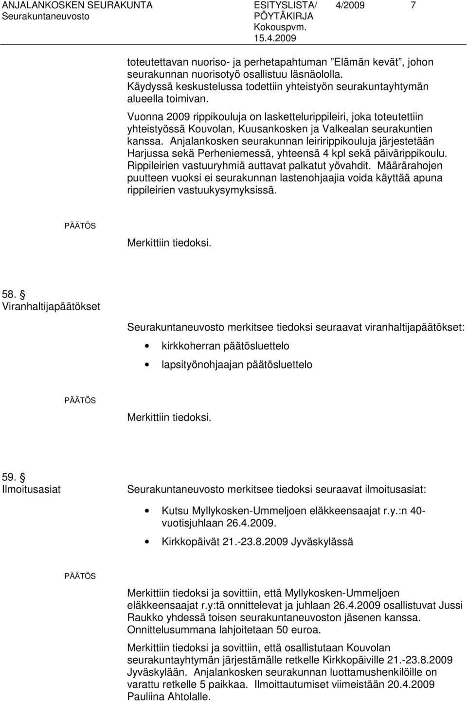 Vuonna 2009 rippikouluja on laskettelurippileiri, joka toteutettiin yhteistyössä Kouvolan, Kuusankosken ja Valkealan seurakuntien kanssa.