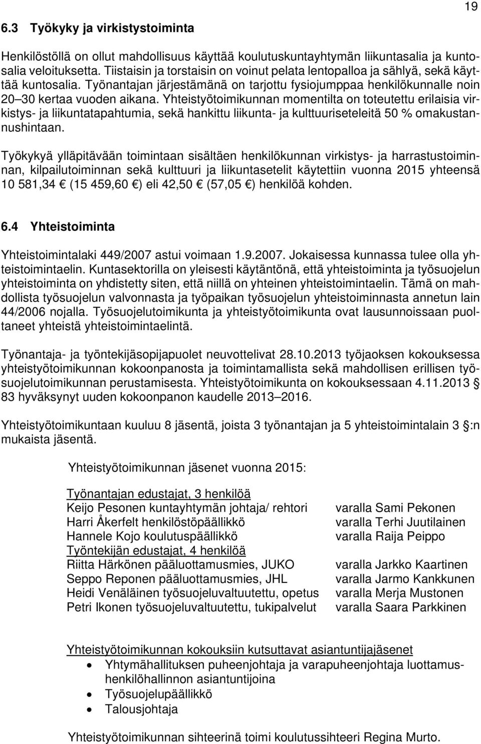 Yhteistyötoimikunnan momentilta on toteutettu erilaisia virkistys- ja liikuntatapahtumia, sekä hankittu liikunta- ja kulttuuriseteleitä 50 % omakustannushintaan.