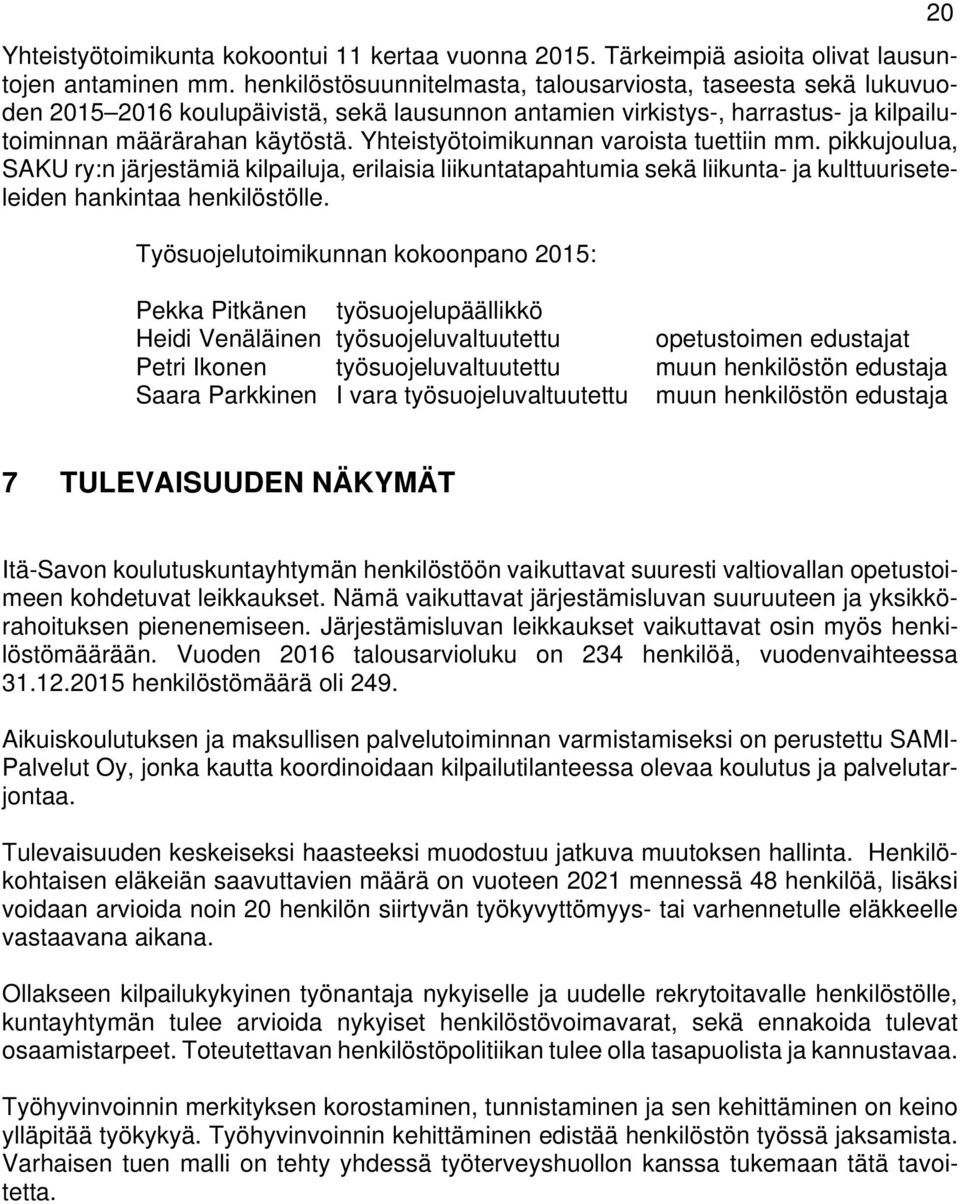 Yhteistyötoimikunnan varoista tuettiin mm. pikkujoulua, SAKU ry:n järjestämiä kilpailuja, erilaisia liikuntatapahtumia sekä liikunta- ja kulttuuriseteleiden hankintaa henkilöstölle.