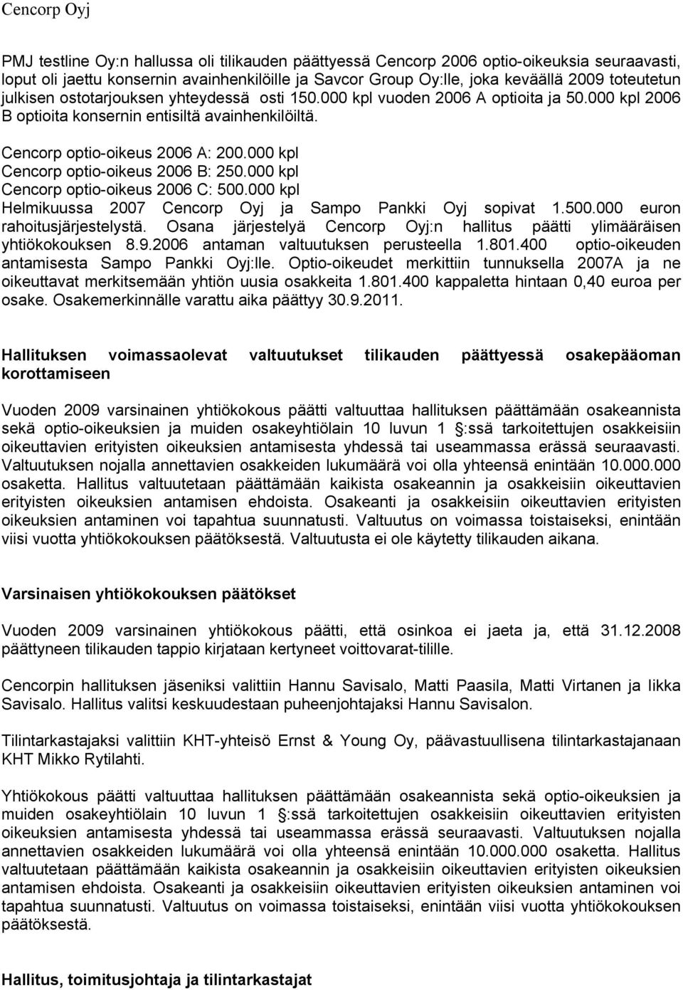 000 kpl Cencorp optio-oikeus 2006 B: 250.000 kpl Cencorp optio-oikeus 2006 C: 500.000 kpl Helmikuussa 2007 Cencorp Oyj ja Sampo Pankki Oyj sopivat 1.500.000 euron rahoitusjärjestelystä.