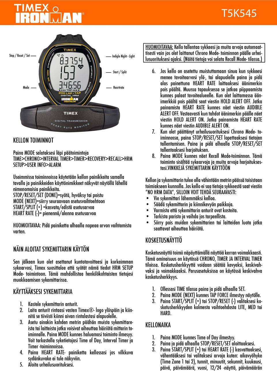 ) Mode KELLON TOIMINNOT Start / Split Heartrate Paina MODE selataksesi läpi päätoimintoja TIME>CHRONO>INTERVAL TIMER>TIMER>RECOVERY>RECALL>HRM SETUP>USER INFO>ALARM Useimmissa toiminnoissa käytetään