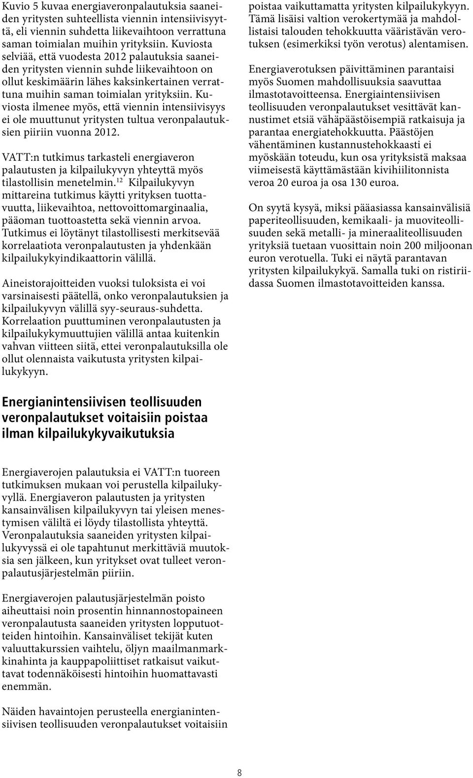 Kuviosta ilmenee myös, että viennin intensiivisyys ei ole muuttunut yritysten tultua veronpalautuksien piiriin vuonna 2012.