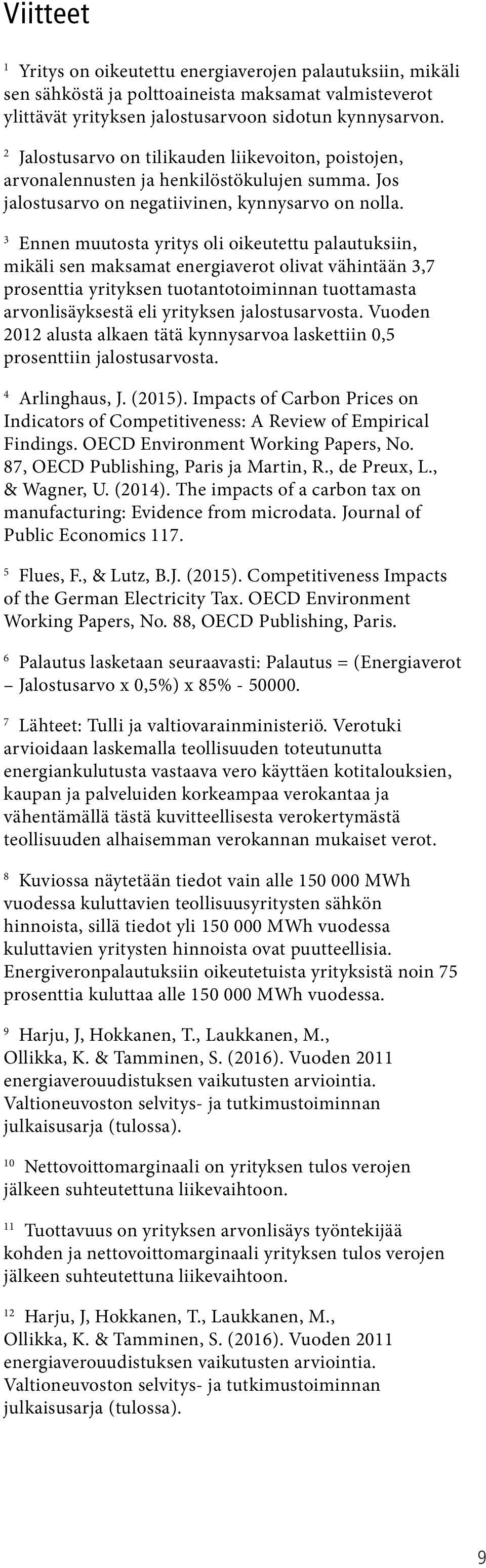 3 Ennen muutosta yritys oli oikeutettu palautuksiin, mikäli sen maksamat energiaverot olivat vähintään 3,7 prosenttia yrityksen tuotantotoiminnan tuottamasta arvonlisäyksestä eli yrityksen