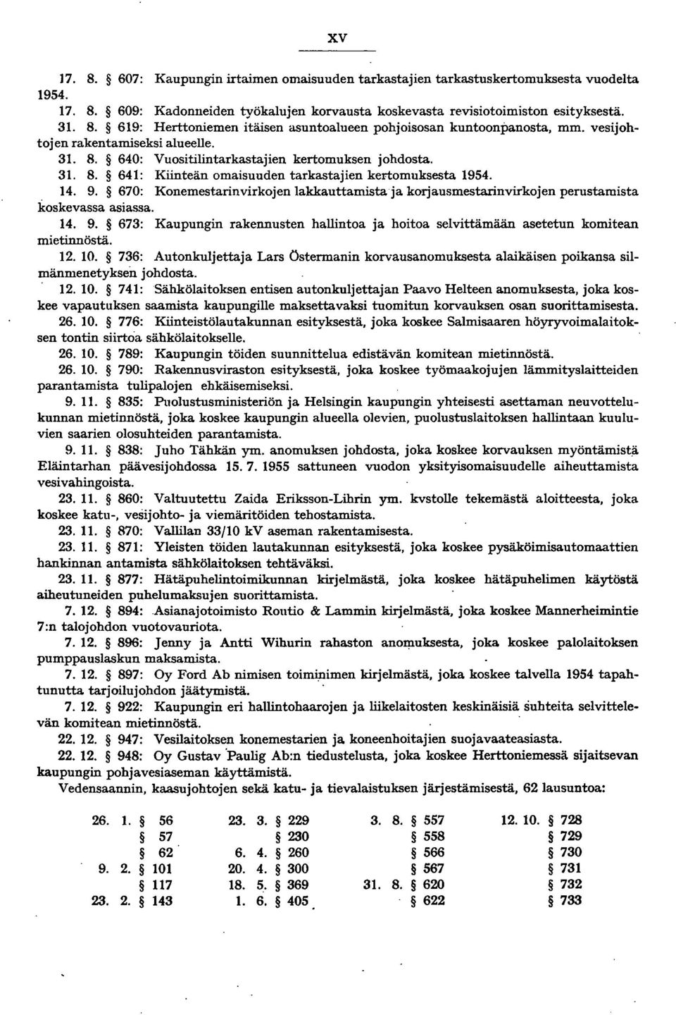 670: Konemestarinvirkojen lakkauttamista ja korjausmestarinvirkojen perustamista koskevassa asiassa. 14. 9. 673: Kaupungin rakennusten hallintoa ja hoitoa selvittämään asetetun komitean mietinnöstä.