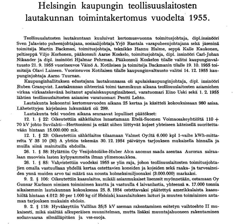 Martin Backman, toimitusjohtaja, teknikko Hannu Halme, seppä Kalle Kaukonen, peltiseppä Viljo Korhonen, pääkonsuli Aarne Koskelo, toimitusjohtaja, dipl. insinööri Carl-Johan Nikander ja dipl.