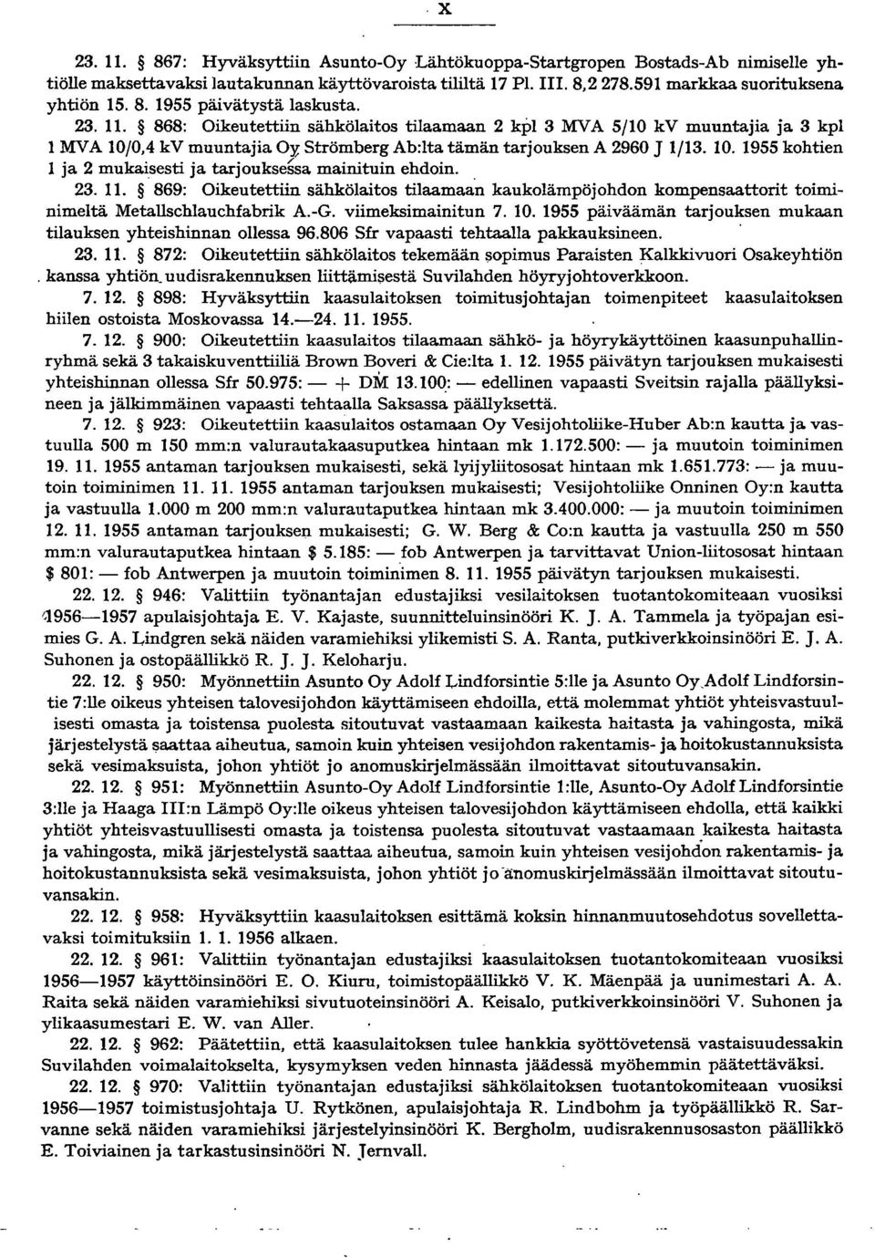 23. 11. 869: Oikeutettiin sähkölaitos tilaamaan kaukolämpöjohdon kompensaattorit toiminimeltä Metallschlauchfabrik A.-G. viimeksimainitun 7. 10.