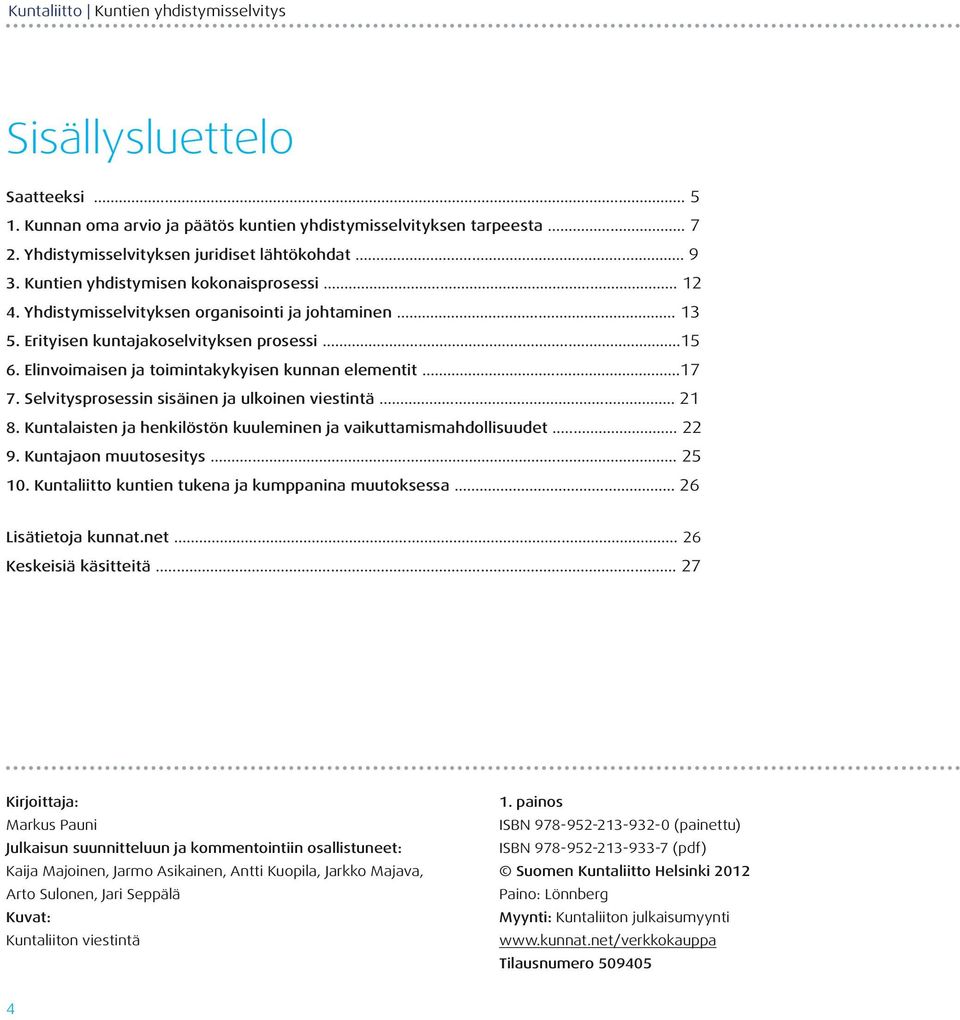 Elinvoimaisen ja toimintakykyisen kunnan elementit...17 7. Selvitysprosessin sisäinen ja ulkoinen viestintä... 21 8. Kuntalaisten ja henkilöstön kuuleminen ja vaikuttamismahdollisuudet... 22 9.