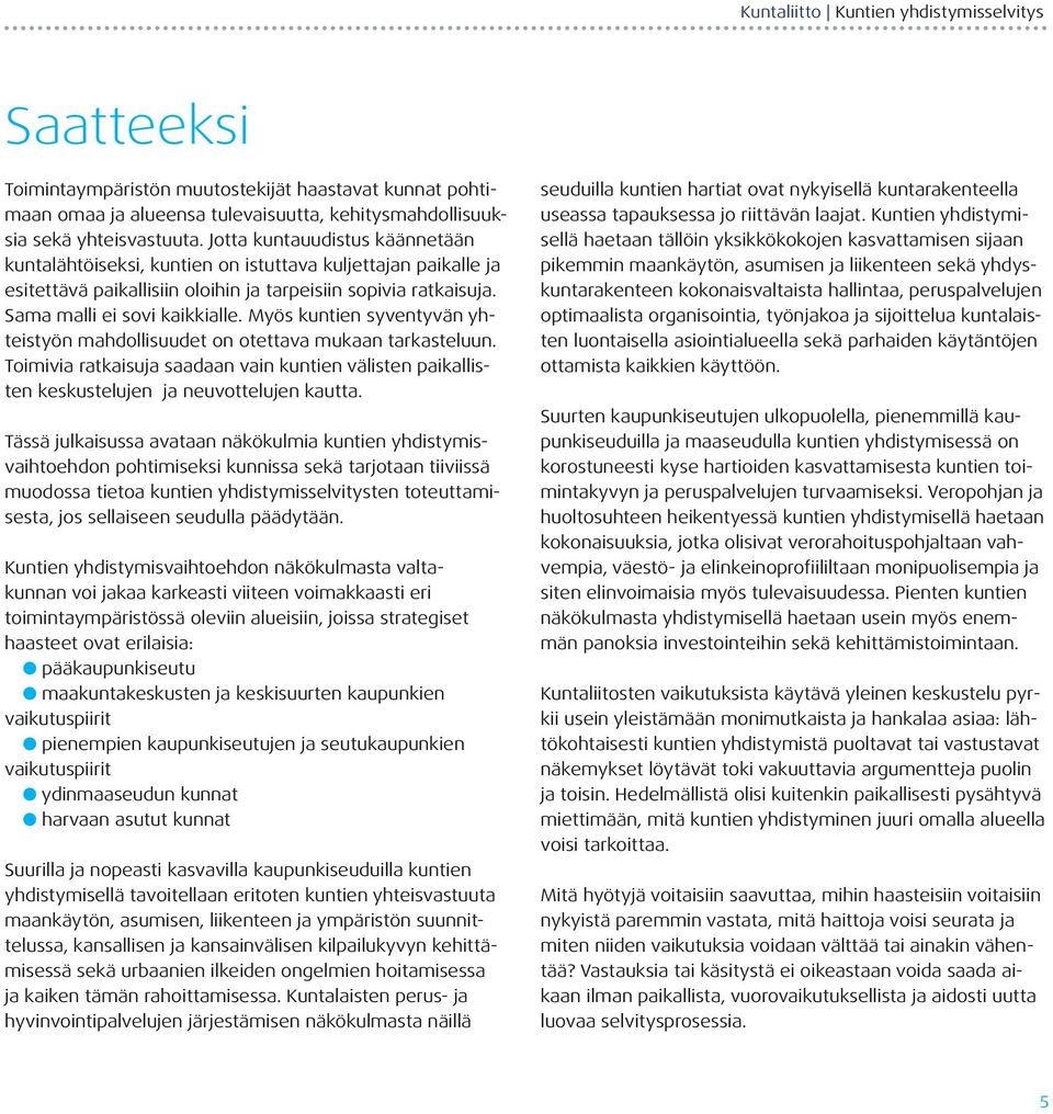 Myös kuntien syventyvän yhteistyön mahdollisuudet on otettava mukaan tarkasteluun. Toimivia ratkaisuja saadaan vain kuntien välisten paikallisten keskustelujen ja neuvottelujen kautta.