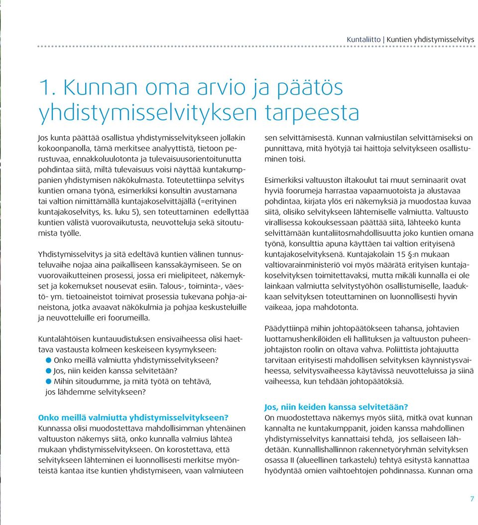 Toteutettiinpa selvitys kuntien omana työnä, esimerkiksi konsultin avustamana tai valtion nimittämällä kuntajakoselvittäjällä (=erityinen kuntajakoselvitys, ks.