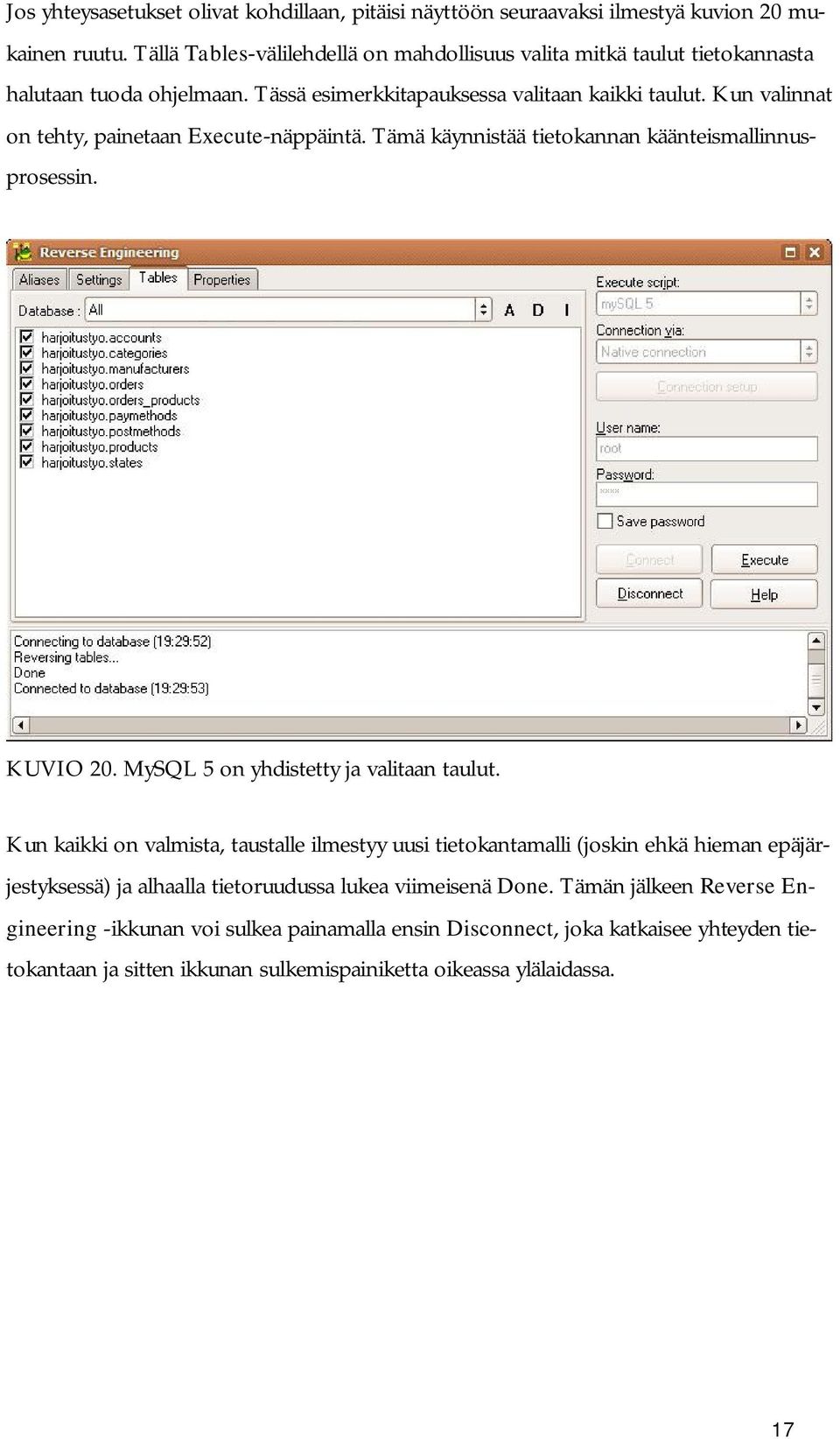 Kun valinnat on tehty, painetaan Execute-näppäintä. Tämä käynnistää tietokannan käänteismallinnusprosessin. KUVIO 20. MySQL 5 on yhdistetty ja valitaan taulut.