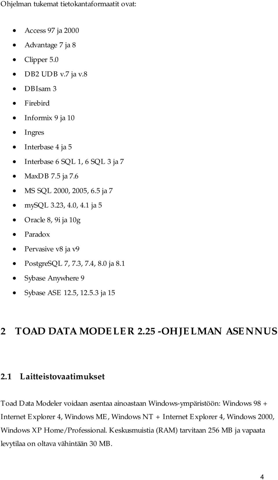 1 ja 5 Oracle 8, 9i ja 10g Paradox Pervasive v8 ja v9 PostgreSQL 7, 7.3, 7.4, 8.0 ja 8.1 Sybase Anywhere 9 Sybase ASE 12.5, 12.5.3 ja 15 2 TOAD DATA MODELER 2.25 -OHJELMAN ASENNUS 2.