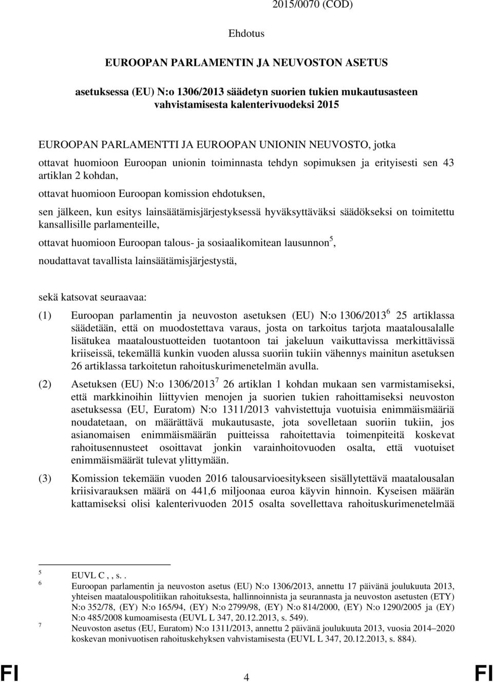 kun esitys lainsäätämisjärjestyksessä hyväksyttäväksi säädökseksi on toimitettu kansallisille parlamenteille, ottavat huomioon Euroopan talous- ja sosiaalikomitean lausunnon 5, noudattavat tavallista