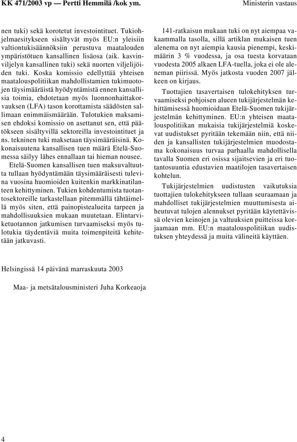 Koska komissio edellyttää yhteisen maatalouspolitiikan mahdollistamien tukimuotojen täysimääräistä hyödyntämistä ennen kansallisia toimia, ehdotetaan myös luonnonhaittakorvauksen (LFA) tason