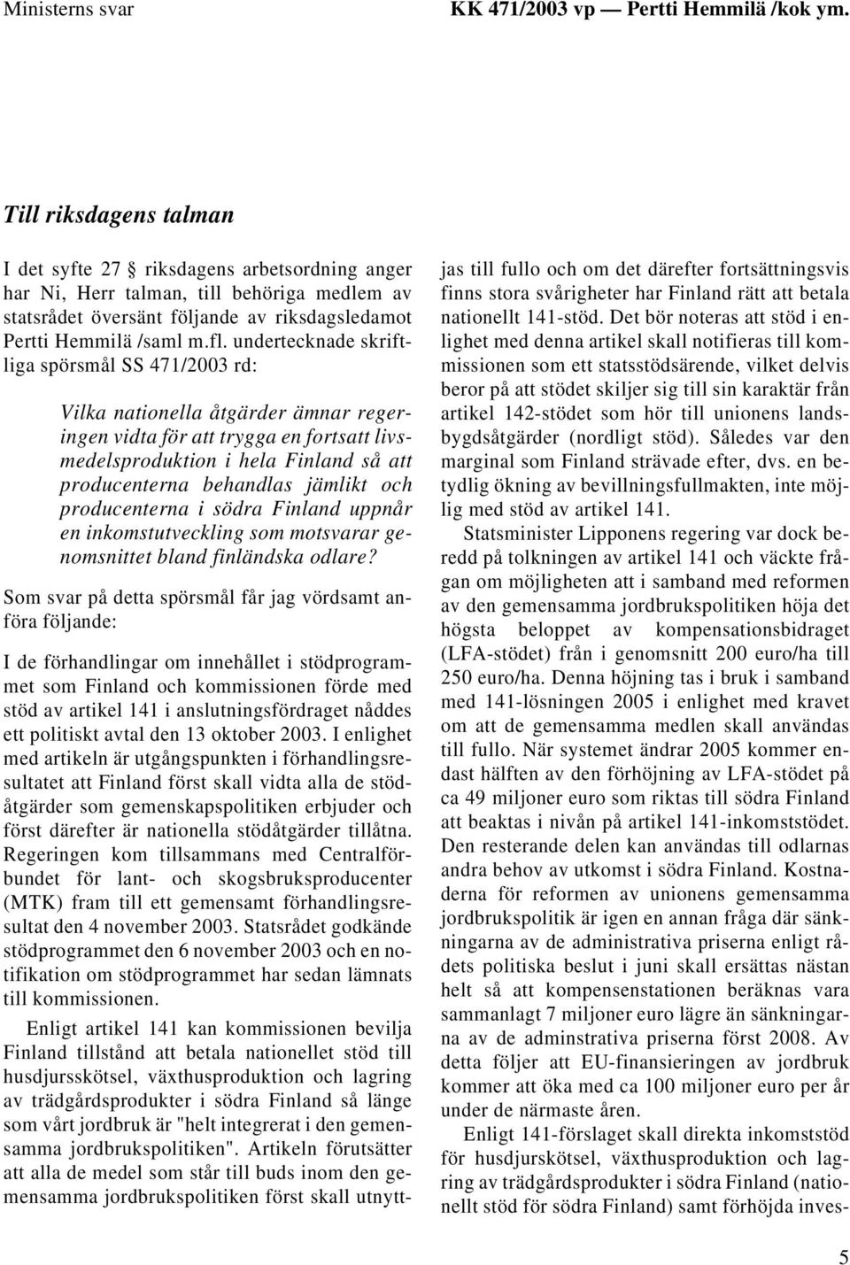 undertecknade skriftliga spörsmål SS 471/2003 rd: Vilka nationella åtgärder ämnar regeringen vidta för att trygga en fortsatt livsmedelsproduktion i hela Finland så att producenterna behandlas