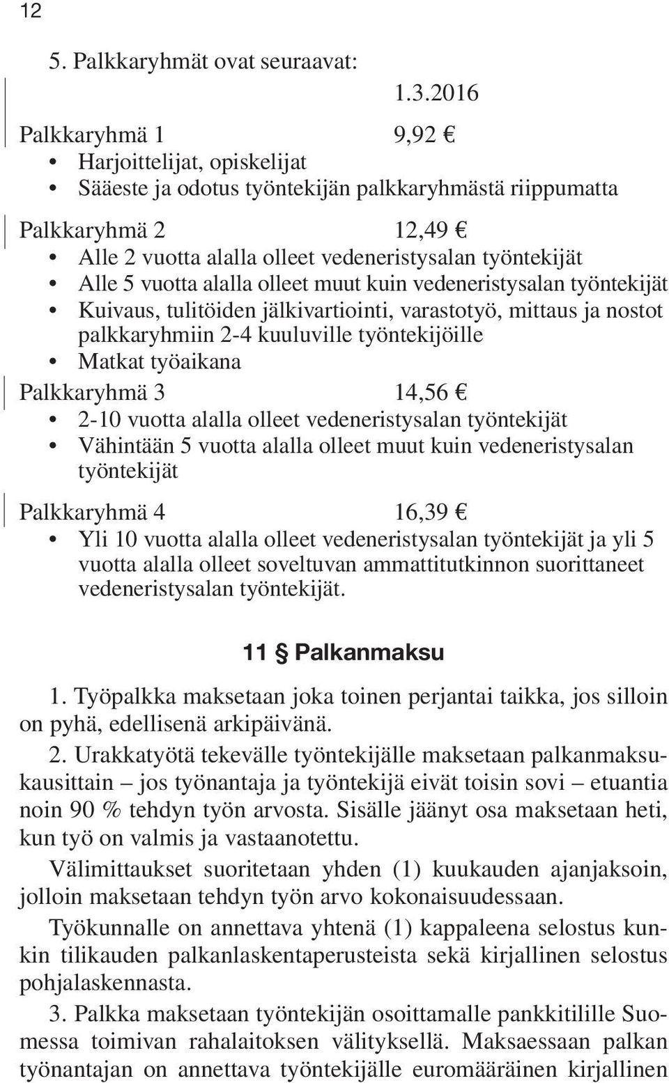 alalla olleet muut kuin vedeneristysalan työntekijät Kuivaus, tulitöiden jälkivartiointi, varastotyö, mittaus ja nostot palkkaryhmiin 2-4 kuuluville työntekijöille Matkat työaikana Palkkaryhmä 3