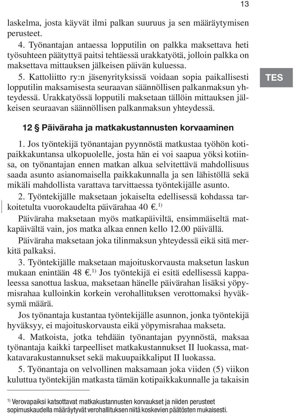 Kattoliitto ry:n jäsenyrityksissä voidaan sopia paikallisesti lopputilin maksamisesta seuraavan säännöllisen palkanmaksun yhteydessä.