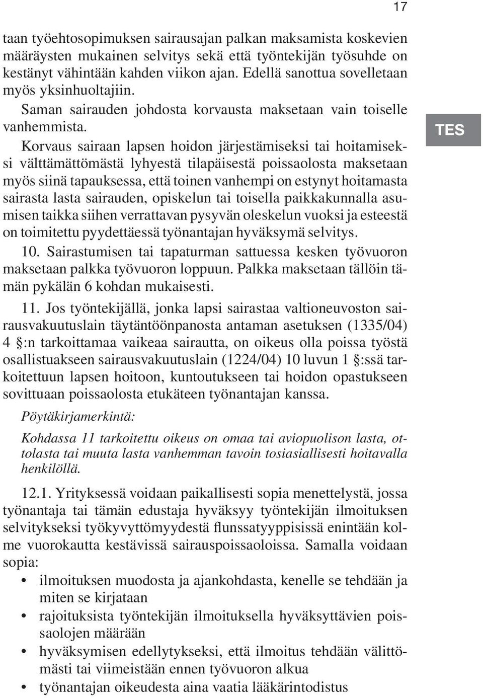 Korvaus sairaan lapsen hoidon järjestämiseksi tai hoitamiseksi välttämättömästä lyhyestä tilapäisestä poissaolosta maksetaan myös siinä tapauksessa, että toinen vanhempi on estynyt hoitamasta