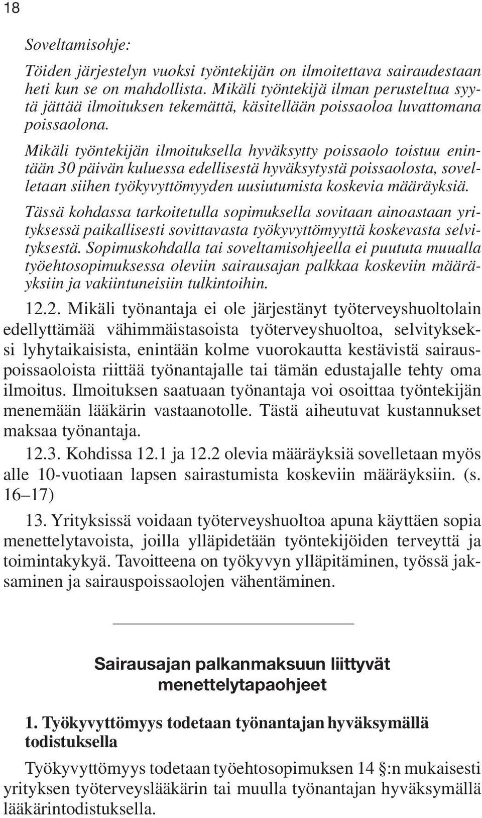 Mikäli työntekijän ilmoituksella hyväksytty poissaolo toistuu enintään 30 päivän kuluessa edellisestä hyväksytystä poissaolosta, sovelletaan siihen työkyvyttömyyden uusiutumista koskevia määräyksiä.