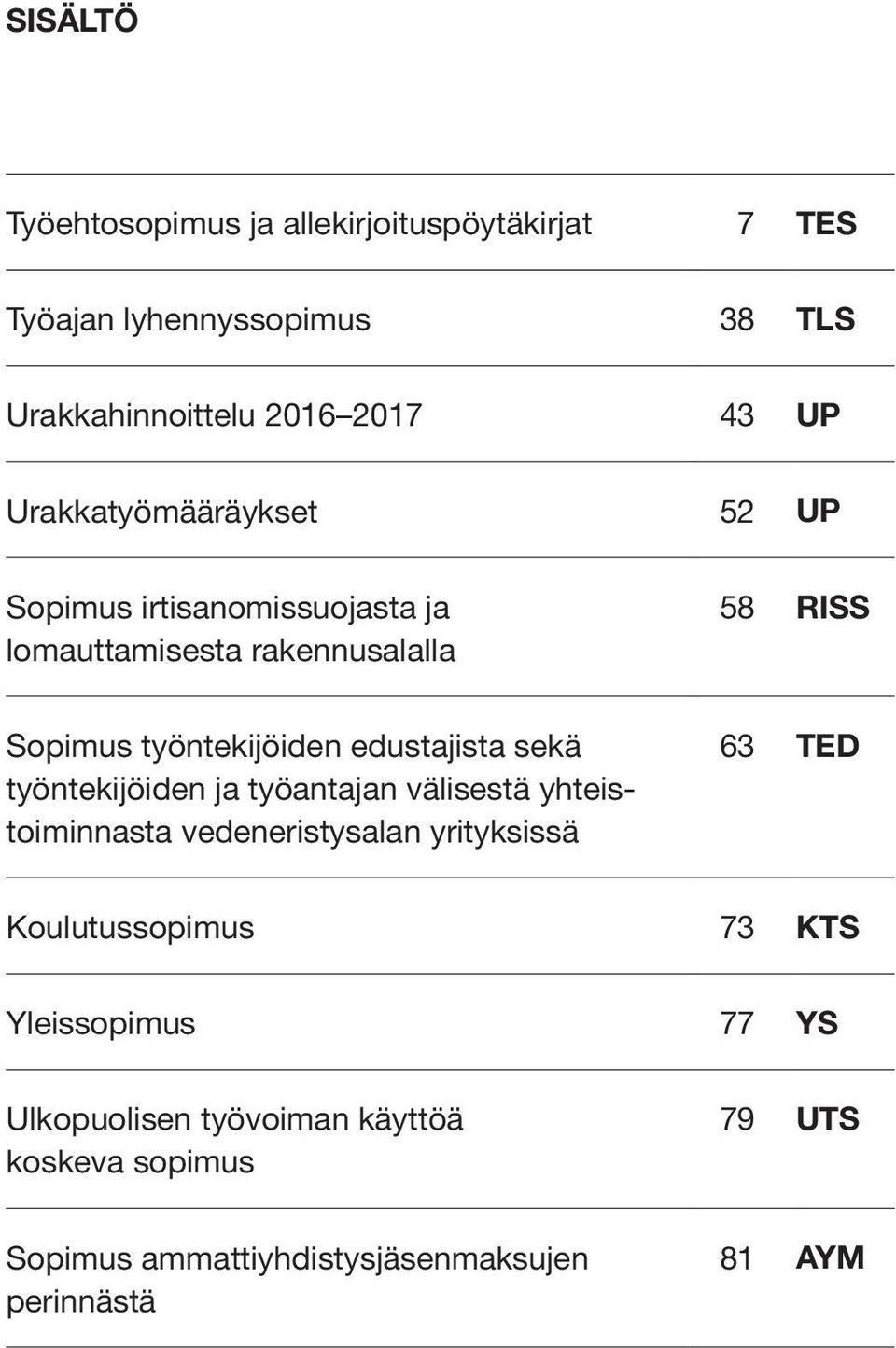 edustajista sekä työntekijöiden ja työantajan välisestä yhteistoiminnasta vedeneristysalan yrityksissä 63 TED Koulutussopimus