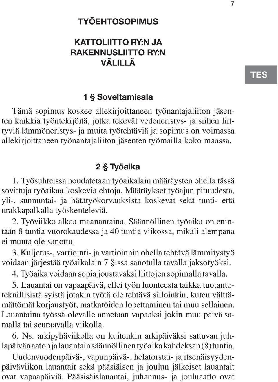 Työsuhteissa noudatetaan työaikalain määräysten ohella tässä sovittuja työaikaa koskevia ehtoja.