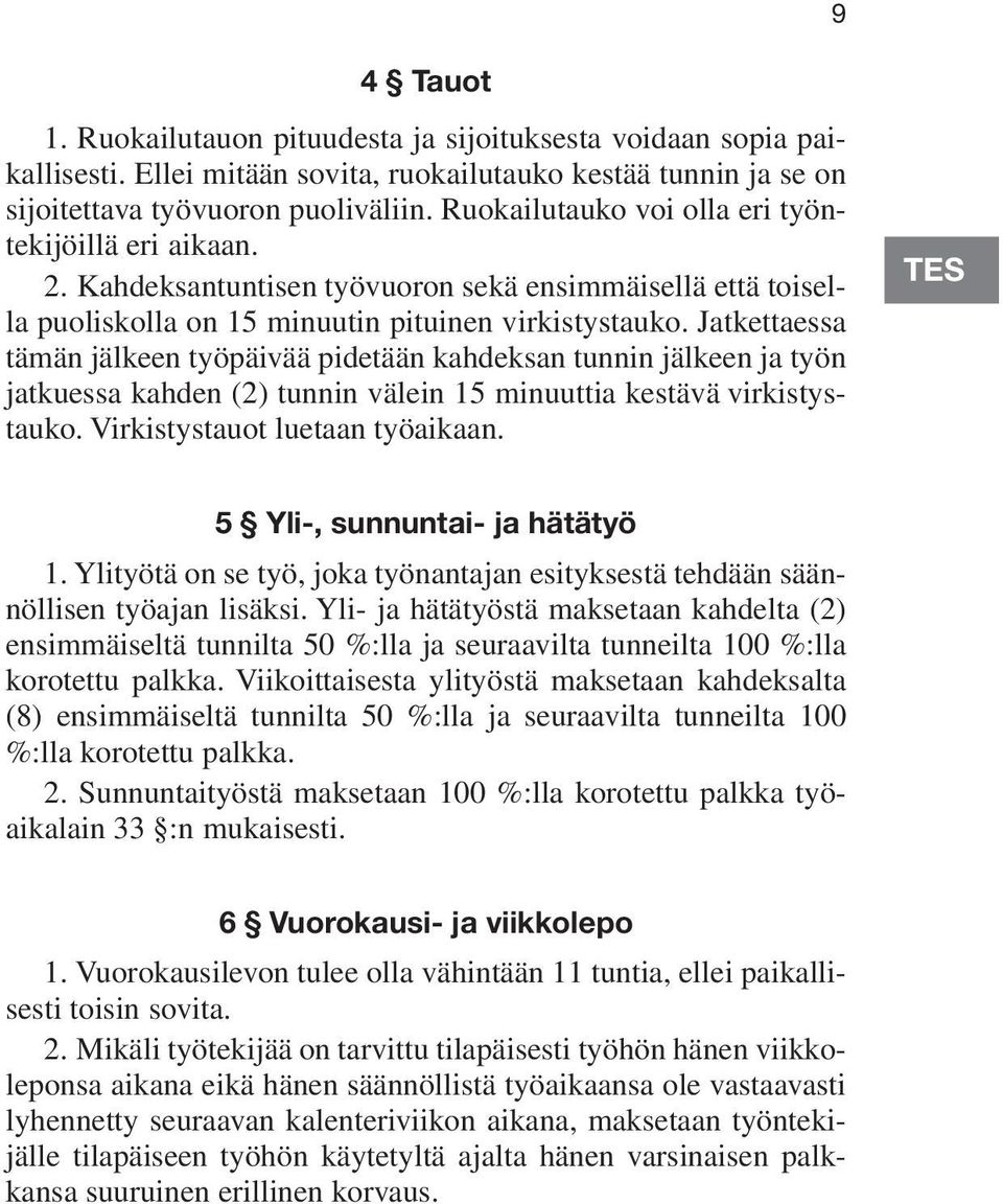 Jatkettaessa tämän jälkeen työpäivää pidetään kahdeksan tunnin jälkeen ja työn jatkuessa kahden (2) tunnin välein 15 minuuttia kestävä virkistystauko. Virkistystauot luetaan työaikaan.