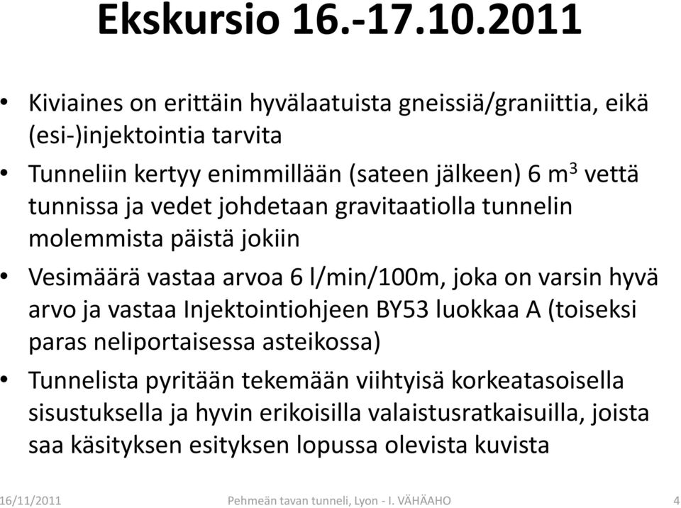 tunnissa ja vedet johdetaan gravitaatiolla tunnelin molemmista päistä jokiin Vesimäärä vastaa arvoa 6 l/min/100m, joka on varsin hyvä arvo ja vastaa