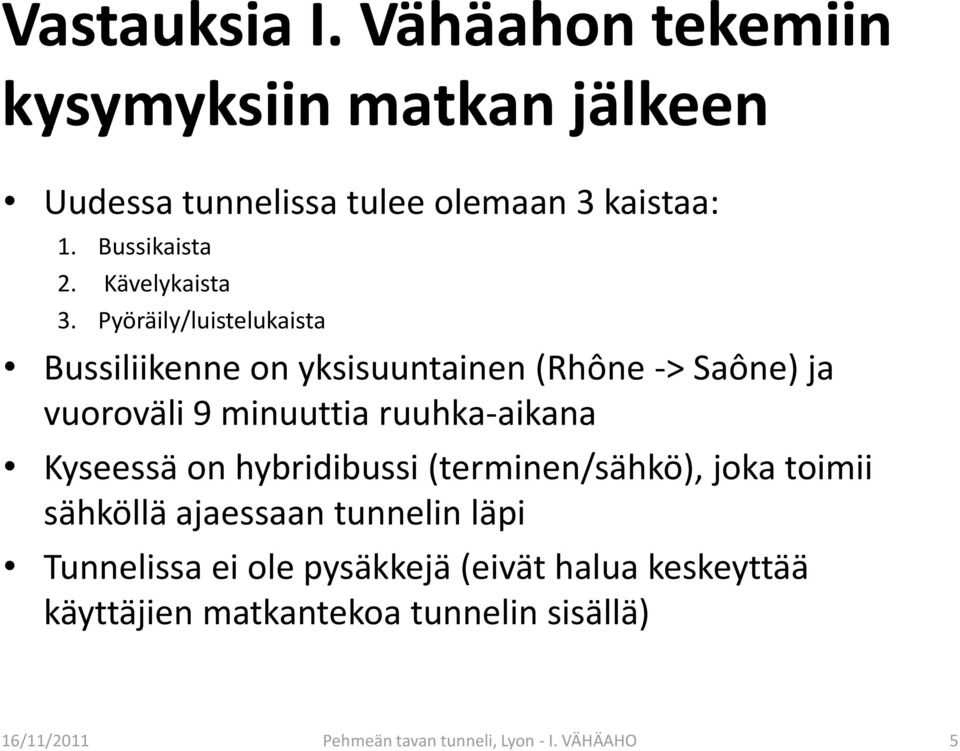 Pyöräily/luistelukaista Bussiliikenne on yksisuuntainen (Rhône -> Saône) ja vuoroväli 9 minuuttia ruuhka-aikana Kyseessä