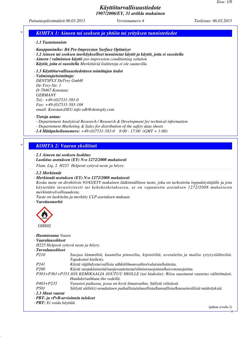 lisätietoja ei ole saatavilla. 1.3 Käyttöturvallisuustiedotteen toimittajan tiedot Valmistaja/toimittaja: DENTSPLY DeTrey GmbH De-Trey-Str. 1 D-78467 Konstanz GERMANY Tel.