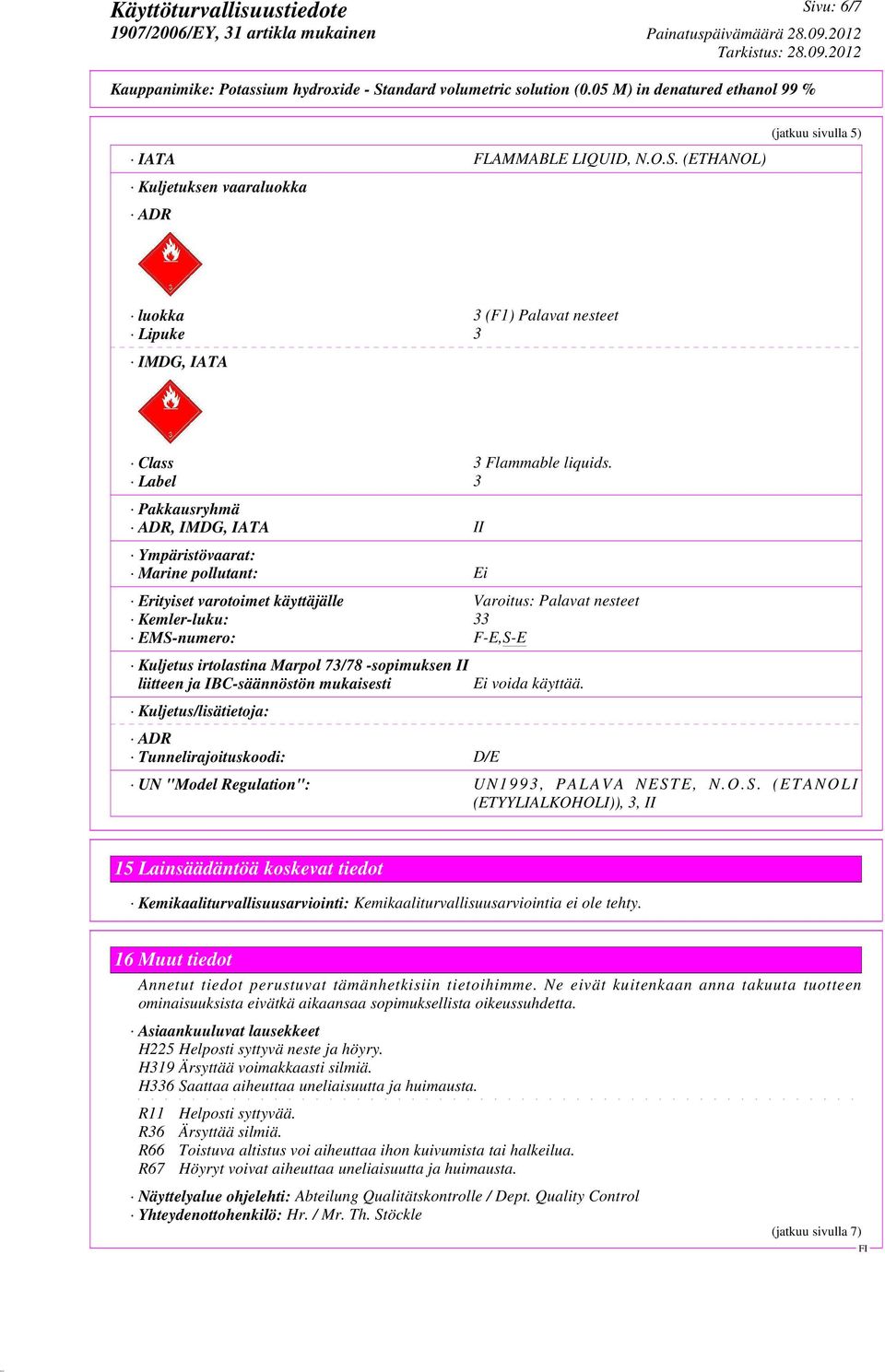 Marpol 73/78 -sopimuksen II liitteen ja IBC-säännöstön mukaisesti Ei voida käyttää. Kuljetus/lisätietoja: ADR Tunnelirajoituskoodi: D/E UN "Model Regulation": UN1 99 3, PALAVA NES 