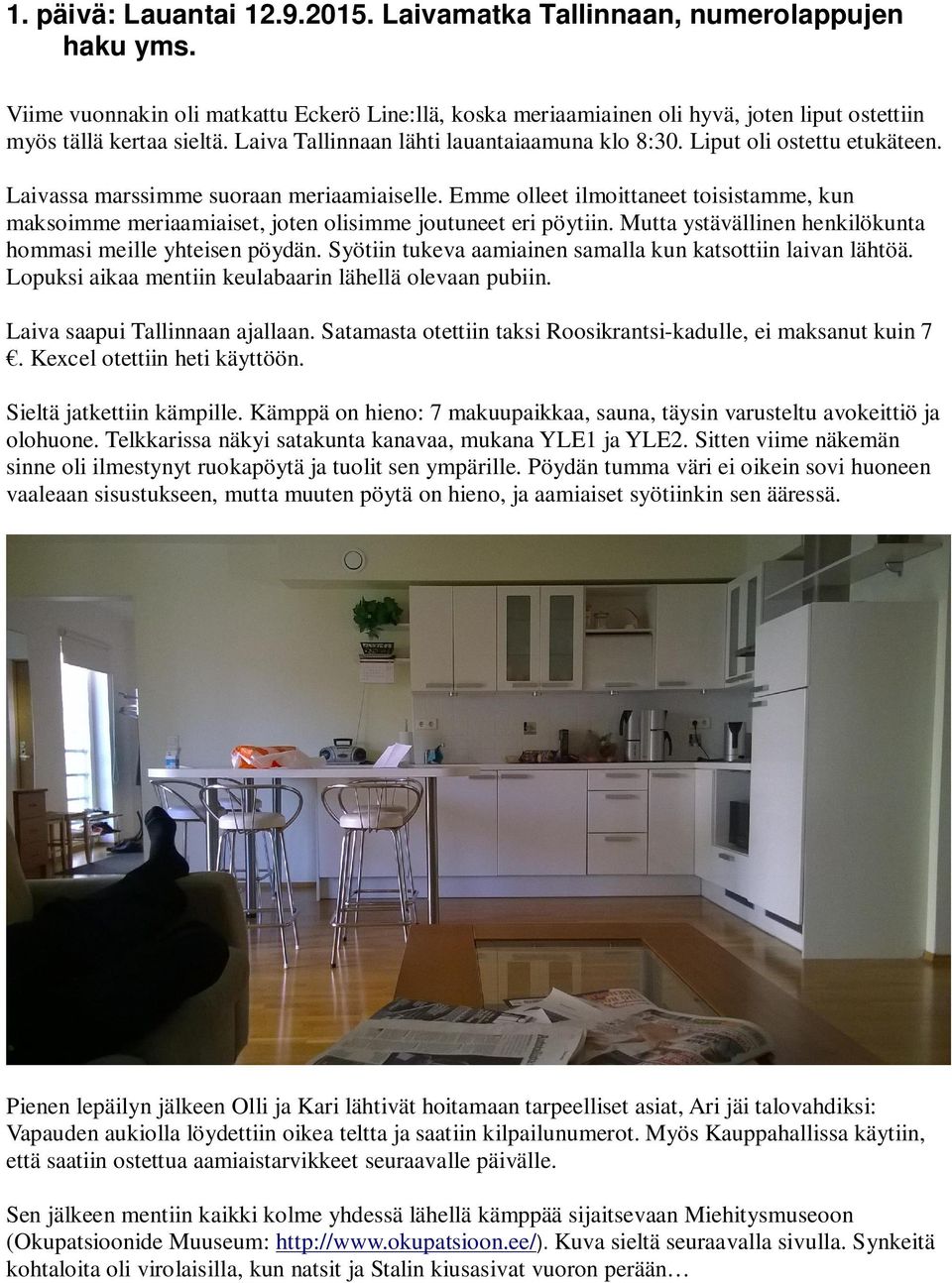 Laivassa marssimme suoraan meriaamiaiselle. Emme olleet ilmoittaneet toisistamme, kun maksoimme meriaamiaiset, joten olisimme joutuneet eri pöytiin.