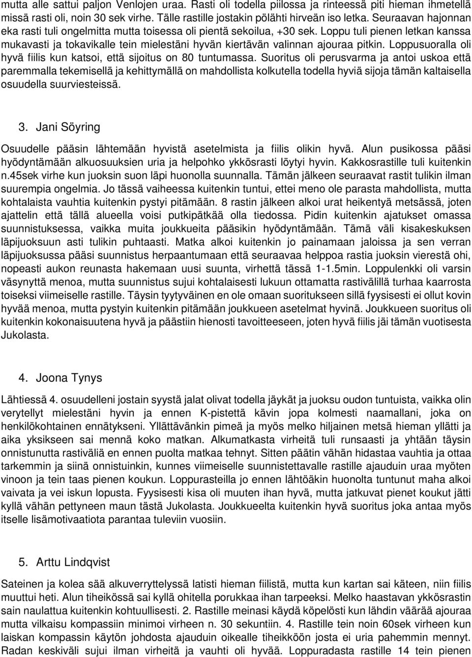 Loppu tuli pienen letkan kanssa mukavasti ja tokavikalle tein mielestäni hyvän kiertävän valinnan ajouraa pitkin. Loppusuoralla oli hyvä fiilis kun katsoi, että sijoitus on 80 tuntumassa.