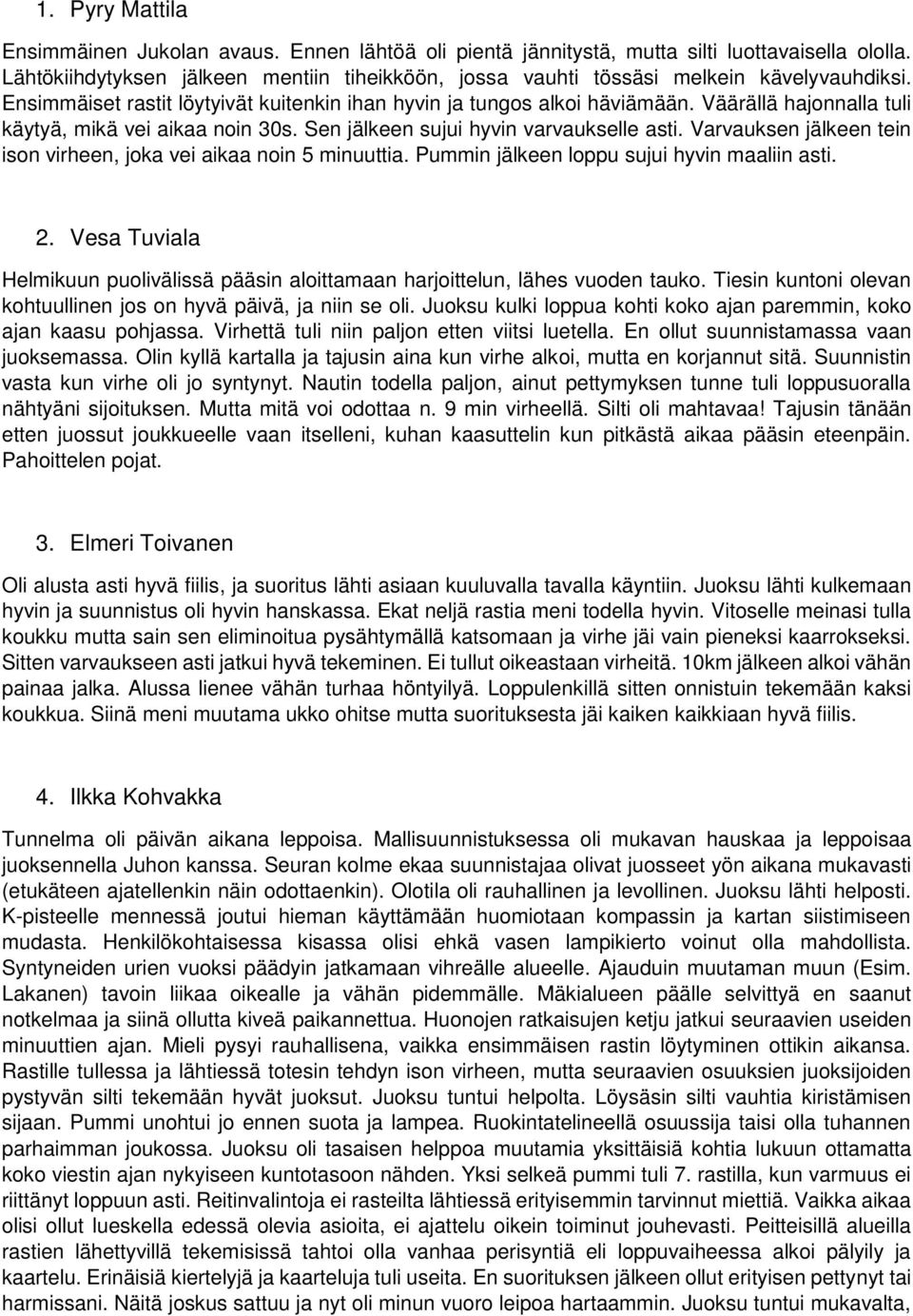 Väärällä hajonnalla tuli käytyä, mikä vei aikaa noin 30s. Sen jälkeen sujui hyvin varvaukselle asti. Varvauksen jälkeen tein ison virheen, joka vei aikaa noin 5 minuuttia.