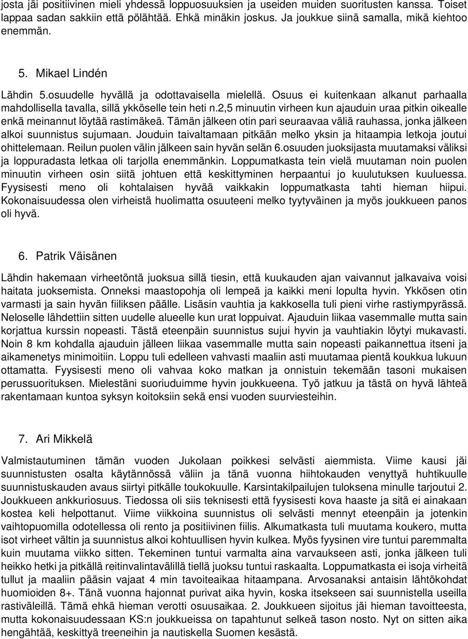 Osuus ei kuitenkaan alkanut parhaalla mahdollisella tavalla, sillä ykköselle tein heti n.2,5 minuutin virheen kun ajauduin uraa pitkin oikealle enkä meinannut löytää rastimäkeä.